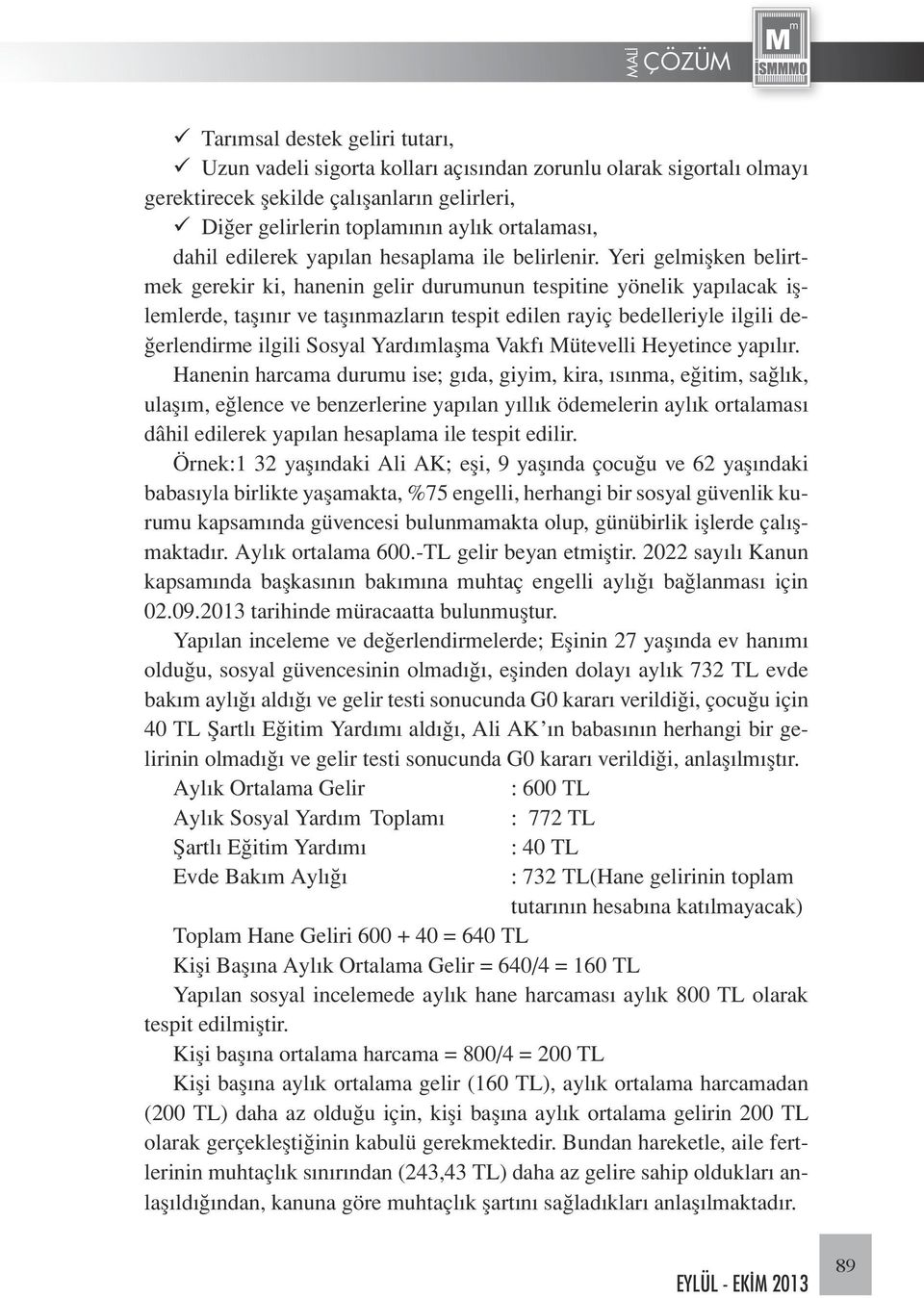 Yeri gelmişken belirtmek gerekir ki, hanenin gelir durumunun tespitine yönelik yapılacak işlemlerde, taşınır ve taşınmazların tespit edilen rayiç bedelleriyle ilgili değerlendirme ilgili Sosyal