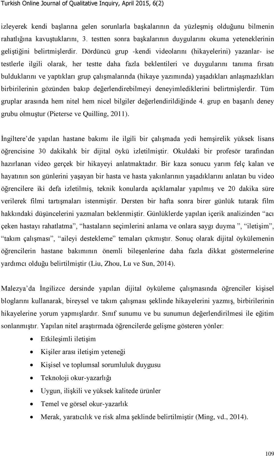 Dördüncü grup -kendi videolarını (hikayelerini) yazanlar- ise testlerle ilgili olarak, her testte daha fazla beklentileri ve duygularını tanıma fırsatı bulduklarını ve yaptıkları grup çalışmalarında