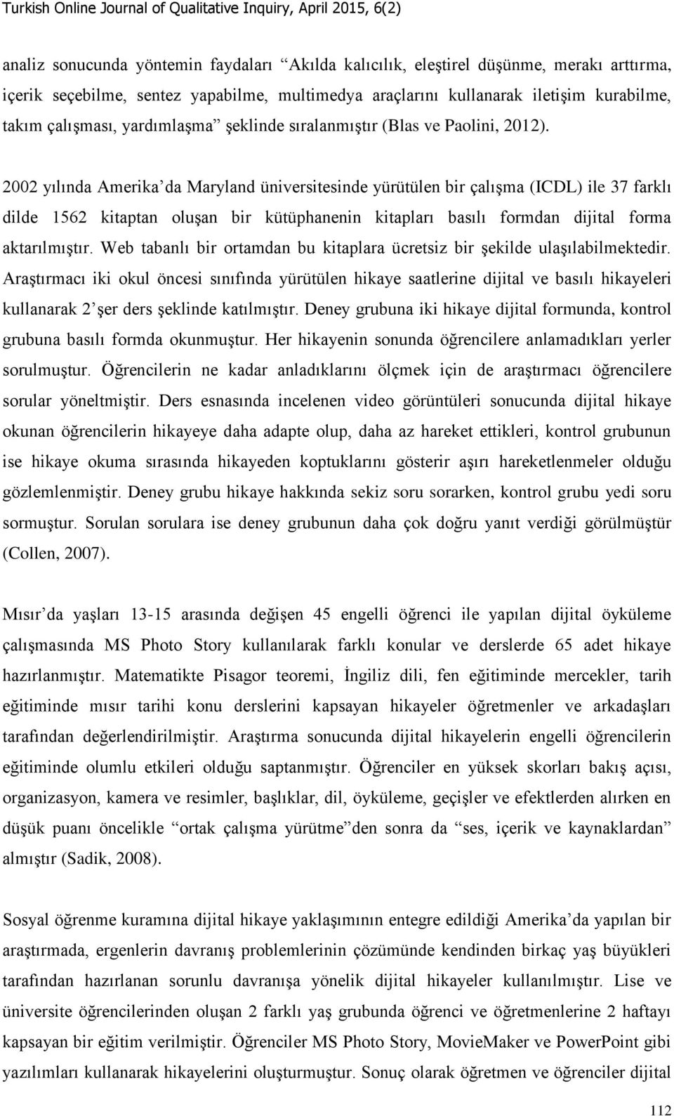 2002 yılında Amerika da Maryland üniversitesinde yürütülen bir çalışma (ICDL) ile 37 farklı dilde 1562 kitaptan oluşan bir kütüphanenin kitapları basılı formdan dijital forma aktarılmıştır.