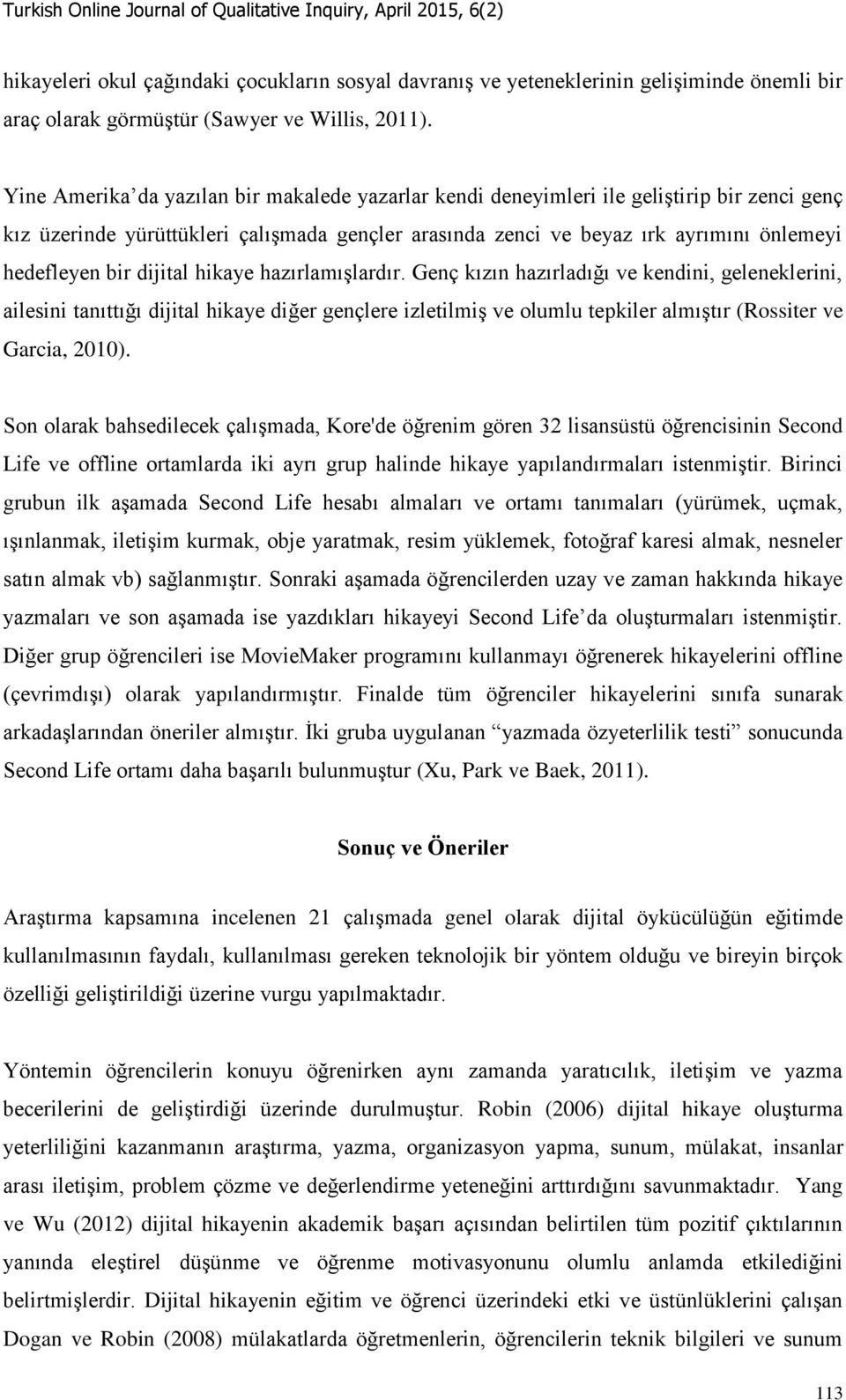 dijital hikaye hazırlamışlardır. Genç kızın hazırladığı ve kendini, geleneklerini, ailesini tanıttığı dijital hikaye diğer gençlere izletilmiş ve olumlu tepkiler almıştır (Rossiter ve Garcia, 2010).