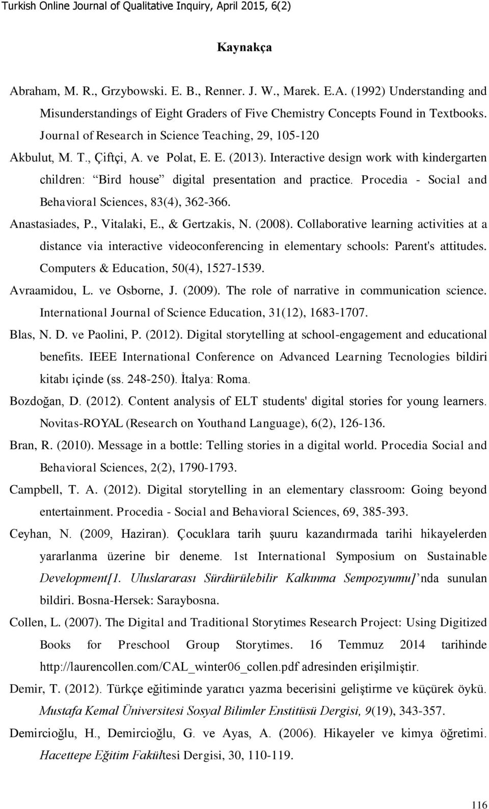 Interactive design work with kindergarten children: Bird house digital presentation and practice. Procedia - Social and Behavioral Sciences, 83(4), 362-366. Anastasiades, P., Vitalaki, E.