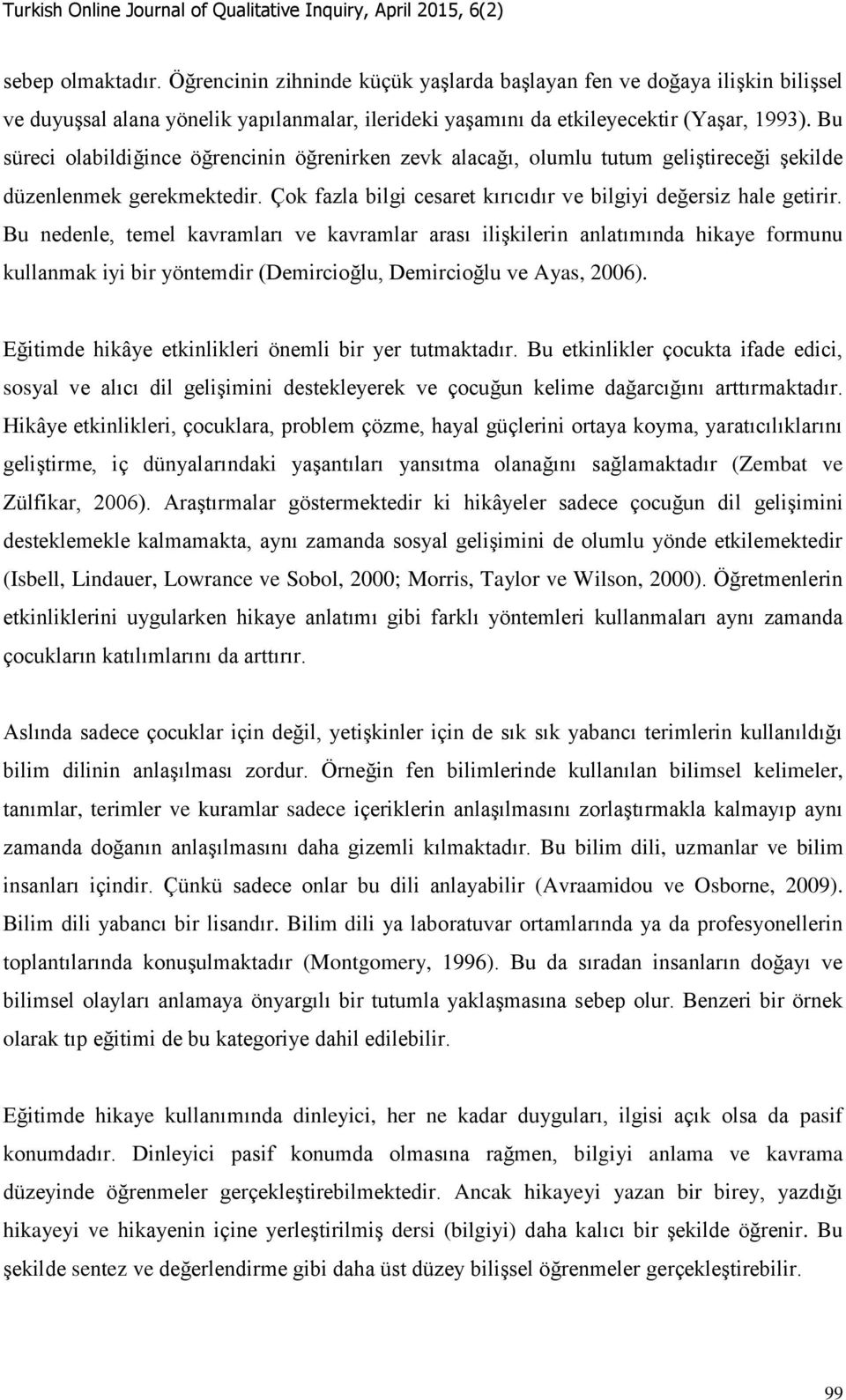 Bu nedenle, temel kavramları ve kavramlar arası ilişkilerin anlatımında hikaye formunu kullanmak iyi bir yöntemdir (Demircioğlu, Demircioğlu ve Ayas, 2006).