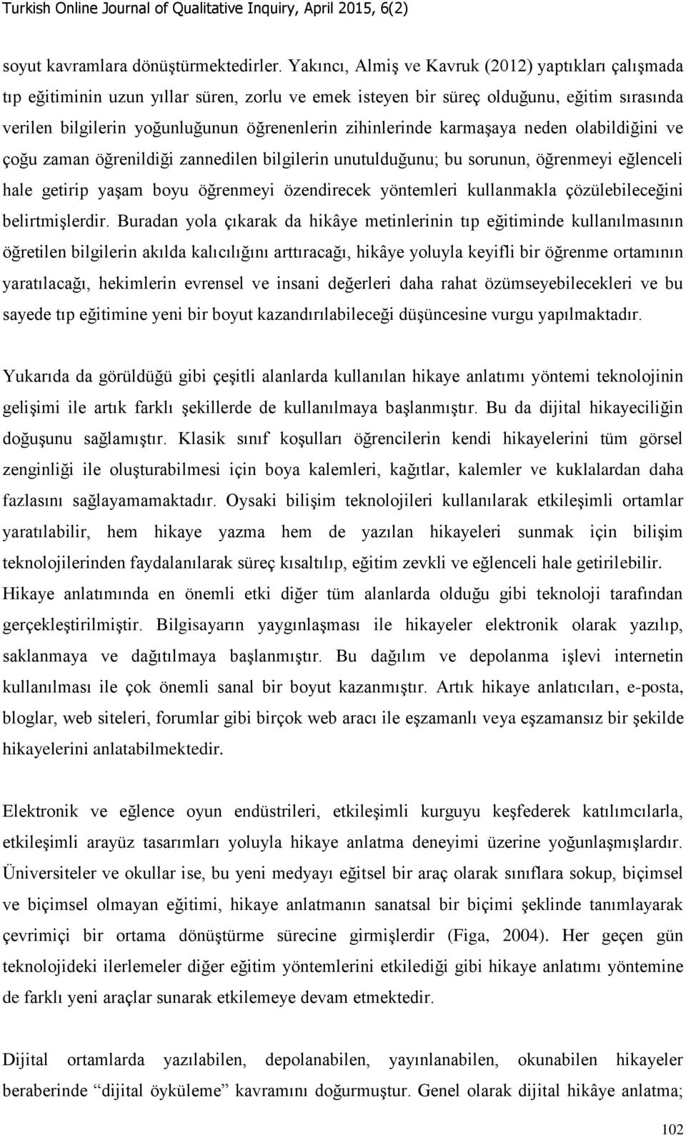 zihinlerinde karmaşaya neden olabildiğini ve çoğu zaman öğrenildiği zannedilen bilgilerin unutulduğunu; bu sorunun, öğrenmeyi eğlenceli hale getirip yaşam boyu öğrenmeyi özendirecek yöntemleri