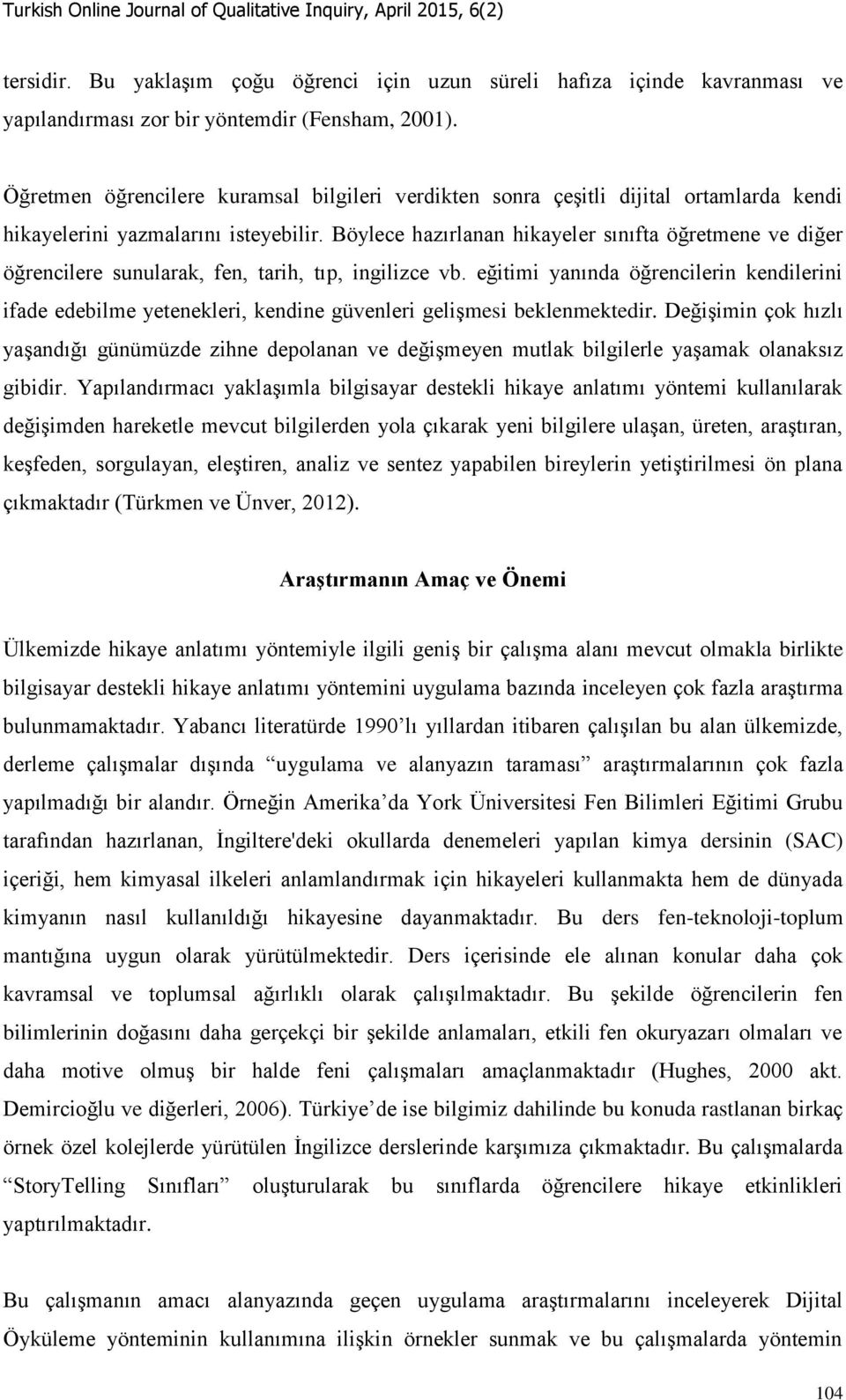 Böylece hazırlanan hikayeler sınıfta öğretmene ve diğer öğrencilere sunularak, fen, tarih, tıp, ingilizce vb.