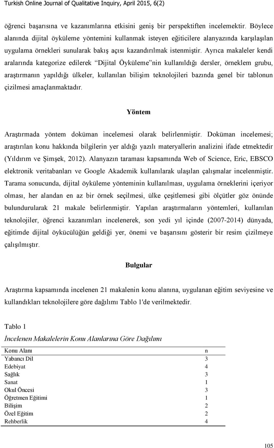 Ayrıca makaleler kendi aralarında kategorize edilerek Dijital Öyküleme nin kullanıldığı dersler, örneklem grubu, araştırmanın yapıldığı ülkeler, kullanılan bilişim teknolojileri bazında genel bir