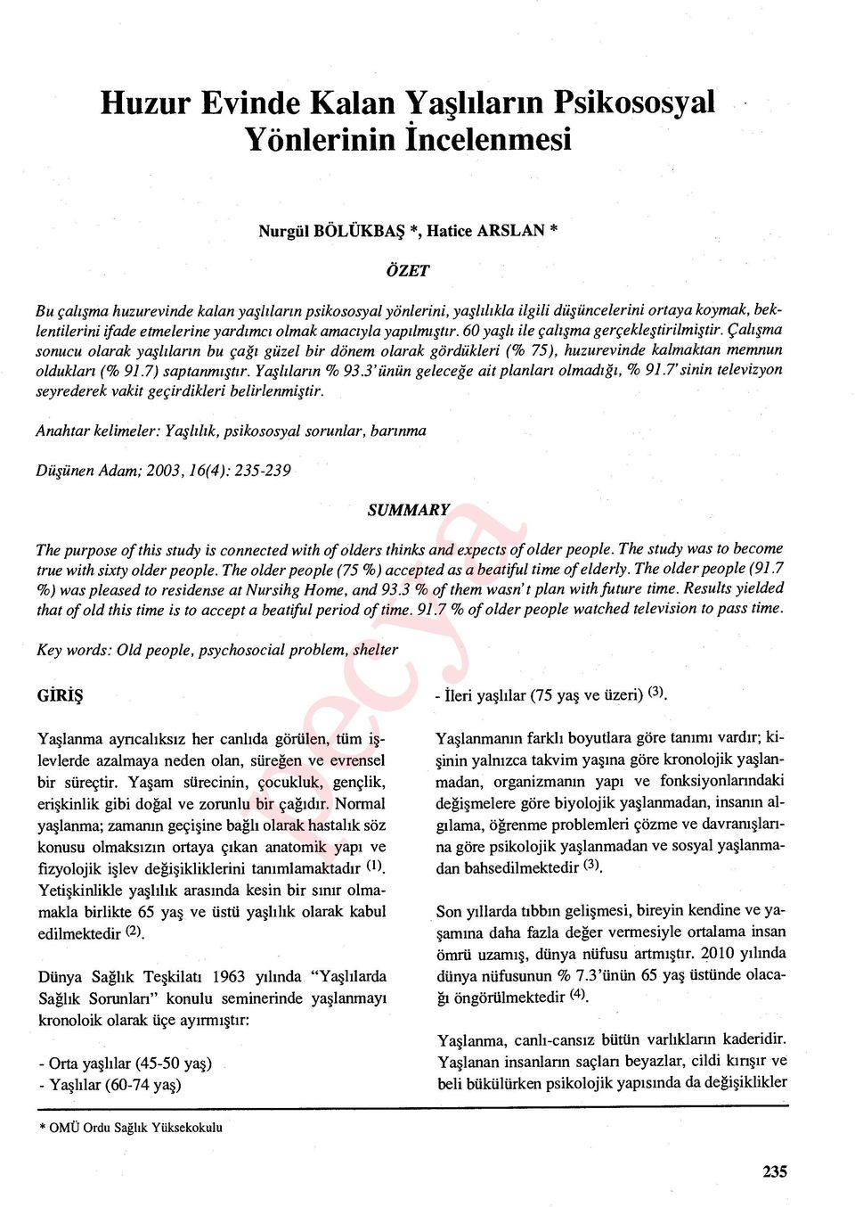 Çalışma sonucu olarak yaşlıların bu çağı güzel bir dönem olarak gördükleri (% 75), huzurevinde kalmaktan memnun oldukları (% 91.7) saptanm ıştır. Ya şlıların % 93.