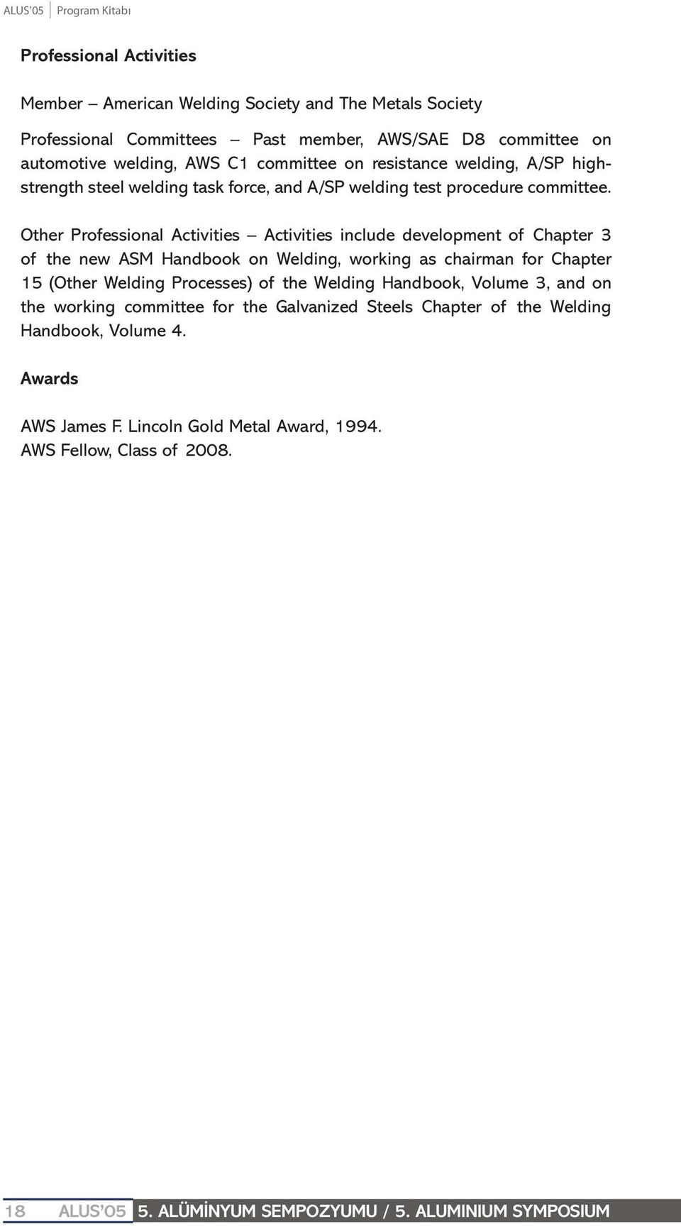 Other Professional Activities Activities include development of Chapter 3 of the new ASM Handbook on Welding, working as chairman for Chapter 15 (Other Welding Processes) of the Welding