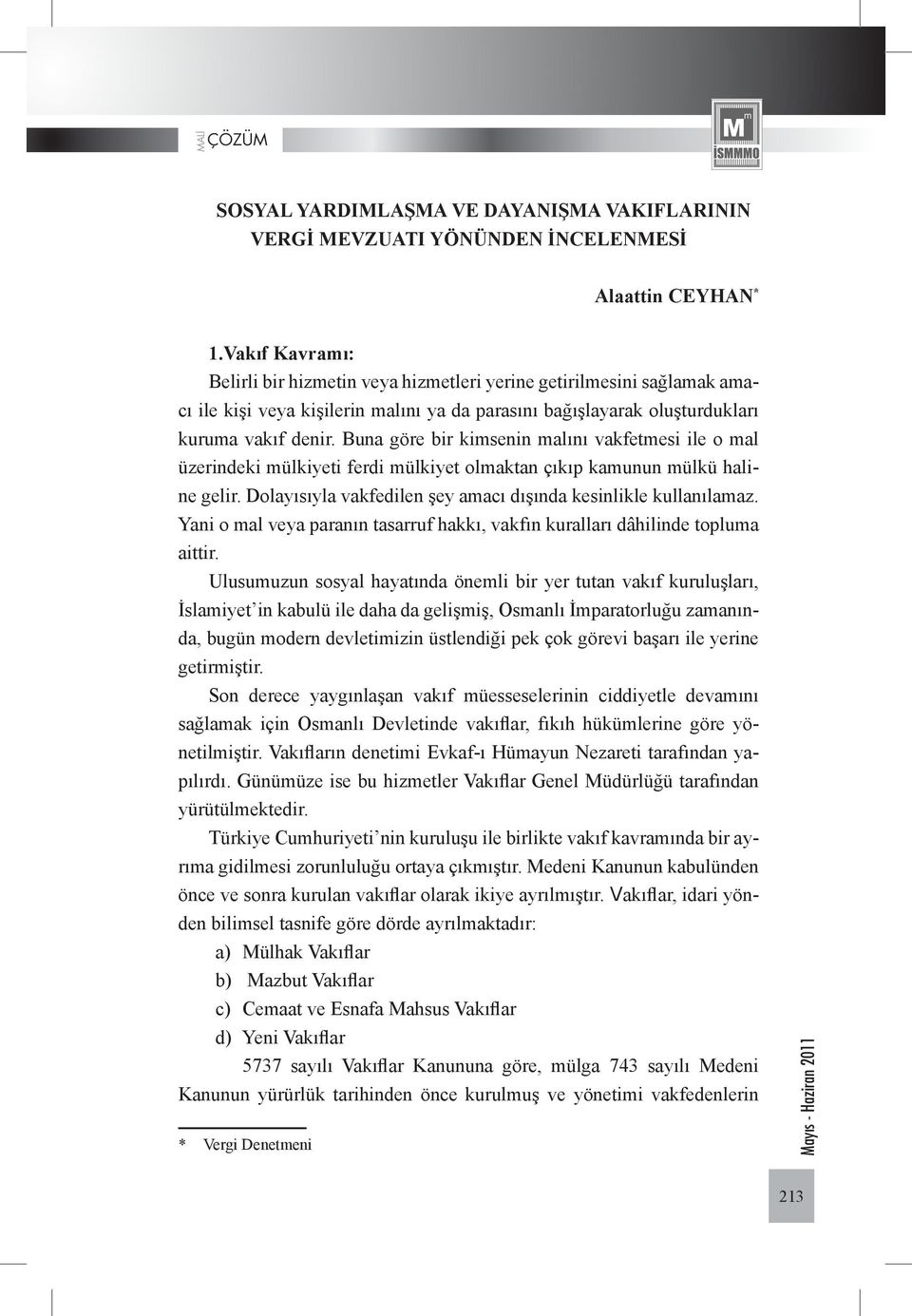 Buna göre bir kimsenin malını vakfetmesi ile o mal üzerindeki mülkiyeti ferdi mülkiyet olmaktan çıkıp kamunun mülkü haline gelir. Dolayısıyla vakfedilen şey amacı dışında kesinlikle kullanılamaz.