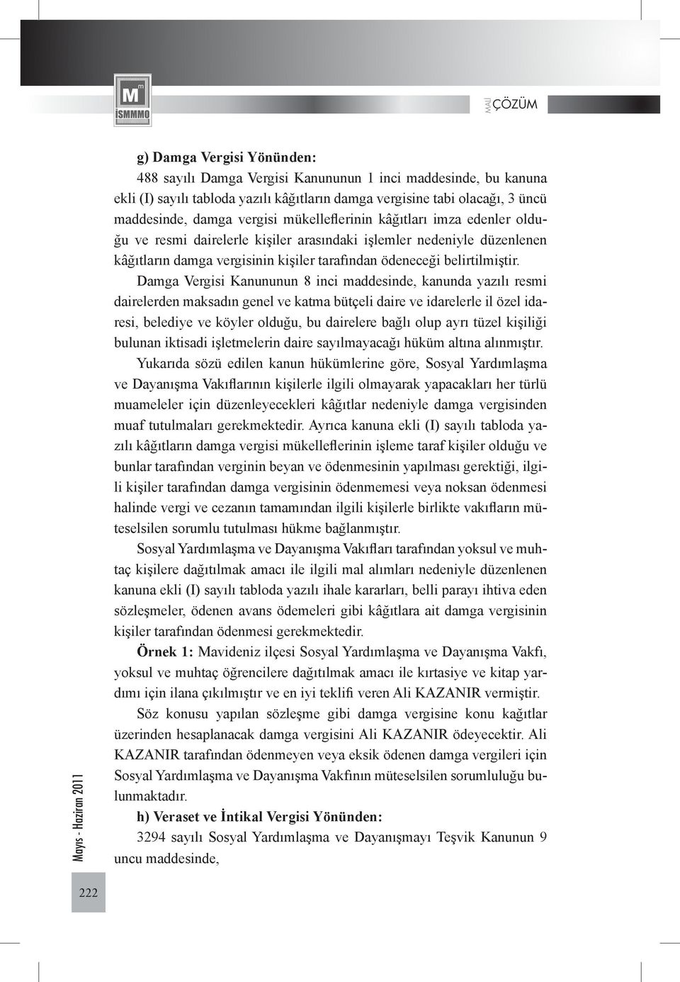 Damga Vergisi Kanununun 8 inci maddesinde, kanunda yazılı resmi dairelerden maksadın genel ve katma bütçeli daire ve idarelerle il özel idaresi, belediye ve köyler olduğu, bu dairelere bağlı olup