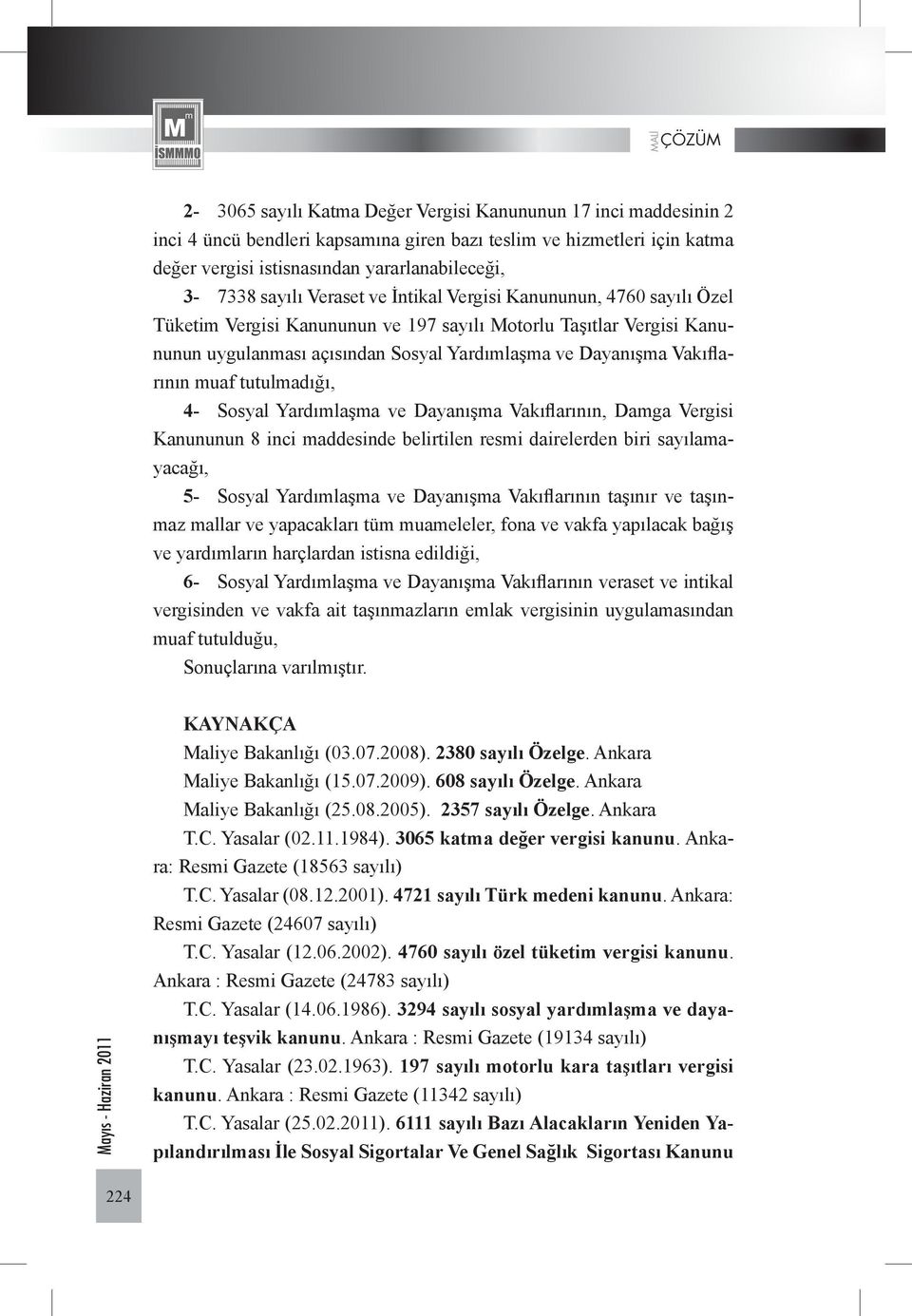 muaf tutulmadığı, 4- Sosyal Yardımlaşma ve Dayanışma Vakıflarının, Damga Vergisi Kanununun 8 inci maddesinde belirtilen resmi dairelerden biri sayılamayacağı, 5- Sosyal Yardımlaşma ve Dayanışma