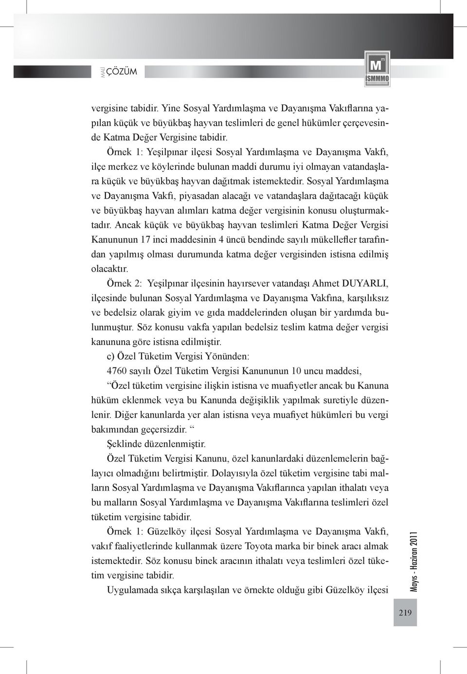 Sosyal Yardımlaşma ve Dayanışma Vakfı, piyasadan alacağı ve vatandaşlara dağıtacağı küçük ve büyükbaş hayvan alımları katma değer vergisinin konusu oluşturmaktadır.