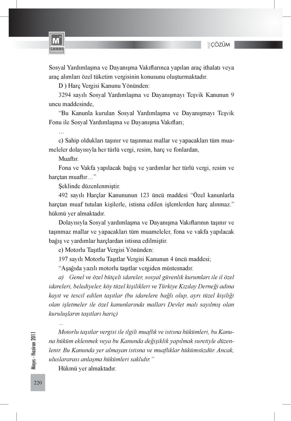 Yardımlaşma ve Dayanışma Vakıfları; c) Sahip oldukları taşınır ve taşınmaz mallar ve yapacakları tüm muameleler dolayısıyla her türlü vergi, resim, harç ve fonlardan, Muaftır.