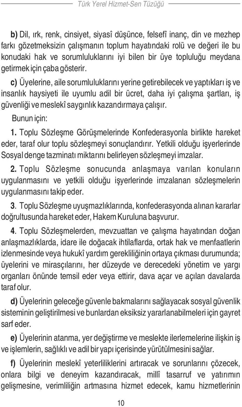 c) Üyelerine, aile sorumluluklarını yerine getirebilecek ve yaptıkları iş ve insanlık haysiyeti ile uyumlu adil bir ücret, daha iyi çalışma şartları, iş güvenliği ve meslekî saygınlık kazandırmaya