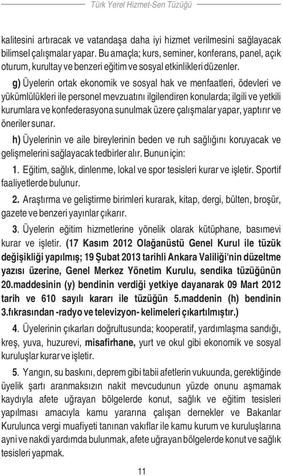 g) Üyelerin ortak ekonomik ve sosyal hak ve menfaatleri, ödevleri ve yükümlülükleri ile personel mevzuatını ilgilendiren konularda; ilgili ve yetkili kurumlara ve konfederasyona sunulmak üzere