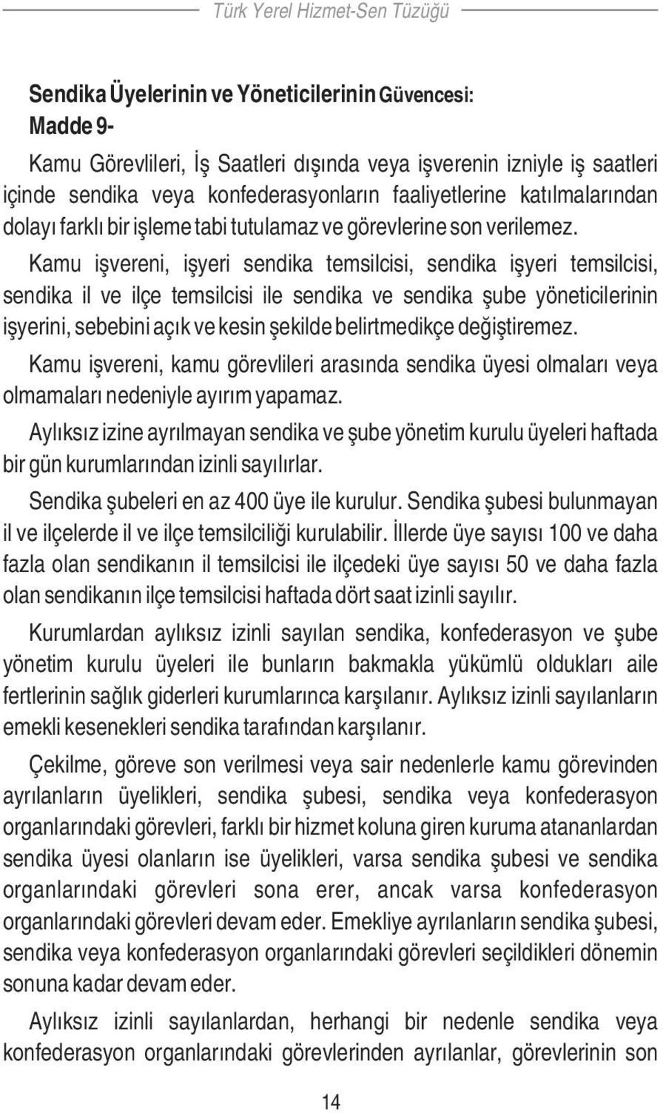 Kamu işvereni, işyeri sendika temsilcisi, sendika işyeri temsilcisi, sendika il ve ilçe temsilcisi ile sendika ve sendika şube yöneticilerinin işyerini, sebebini açık ve kesin şekilde belirtmedikçe