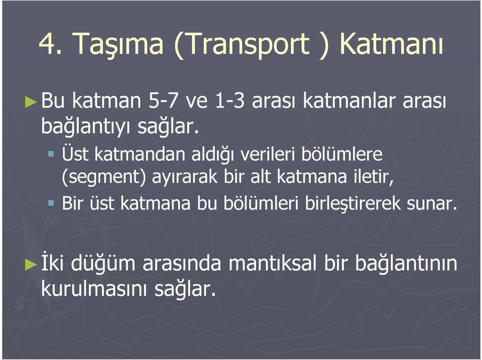 ğ Üst katmandan aldığı verileri bölümlere (segment) ayırarak bir alt katmana iletir,