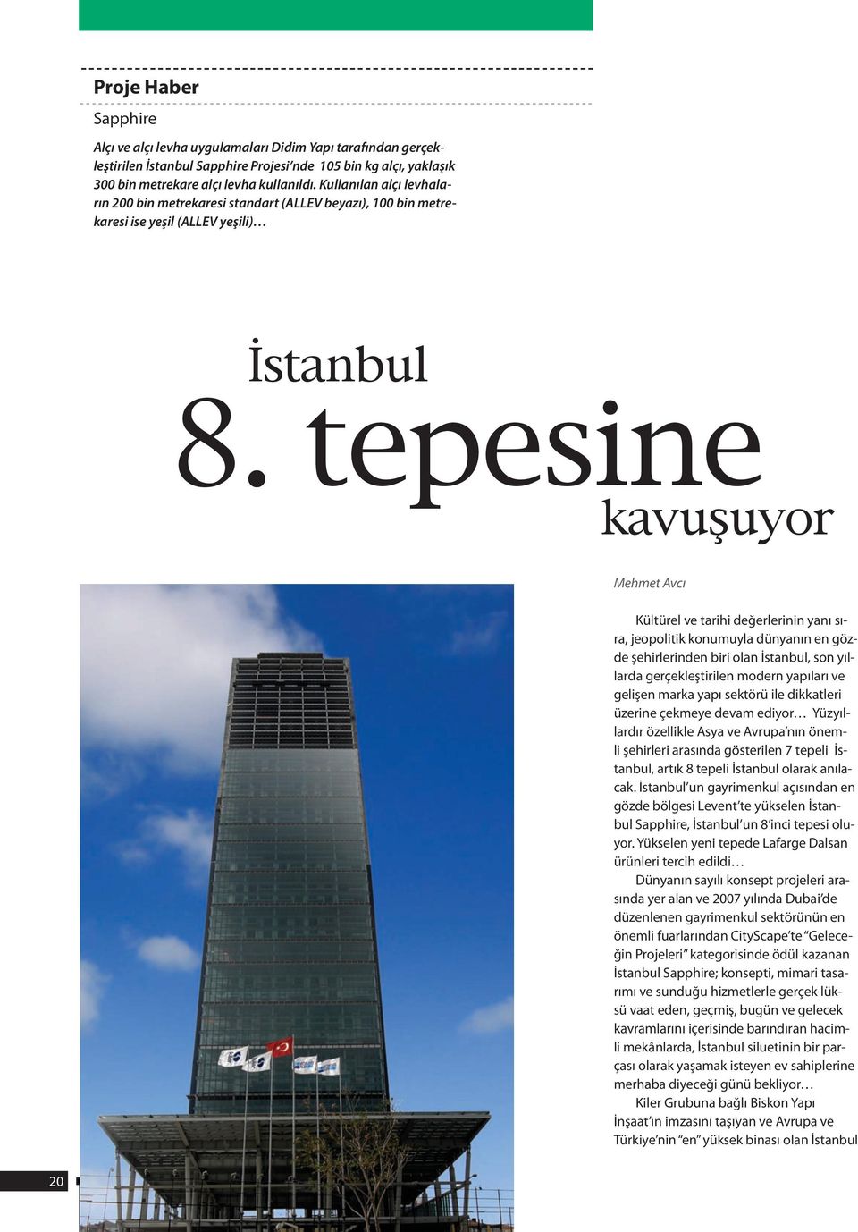 tepesine kavuşuyor Mehmet Avcı Kültürel ve tarihi değerlerinin yanı sıra, jeopolitik konumuyla dünyanın en gözde şehirlerinden biri olan İstanbul, son yıllarda gerçekleştirilen modern yapıları ve