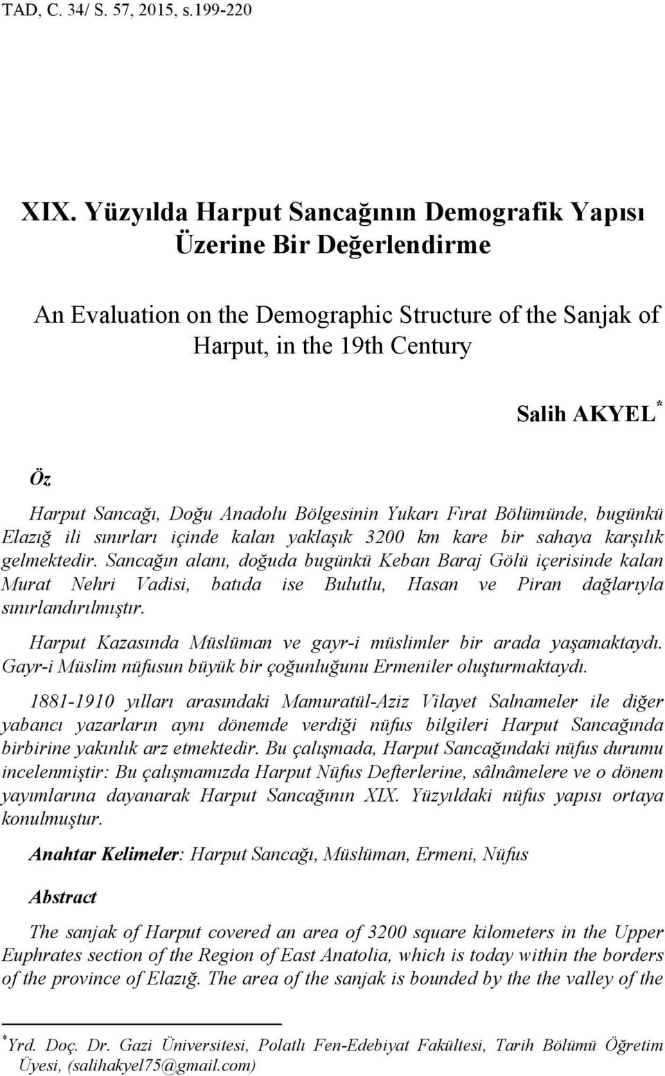 Anadolu Bölgesinin Yukarı Fırat Bölümünde, bugünkü Elazığ ili sınırları içinde kalan yaklaşık 3200 km kare bir sahaya karşılık gelmektedir.