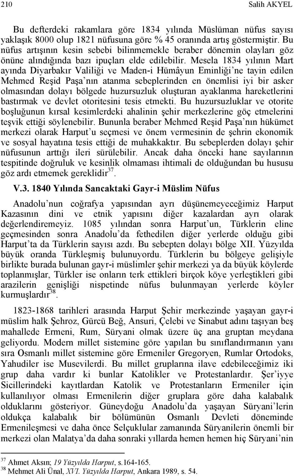 Mesela 1834 yılının Mart ayında Diyarbakır Valiliği ve Maden-i Hümâyun Eminliği ne tayin edilen Mehmed Reşid Paşa nın atanma sebeplerinden en önemlisi iyi bir asker olmasından dolayı bölgede