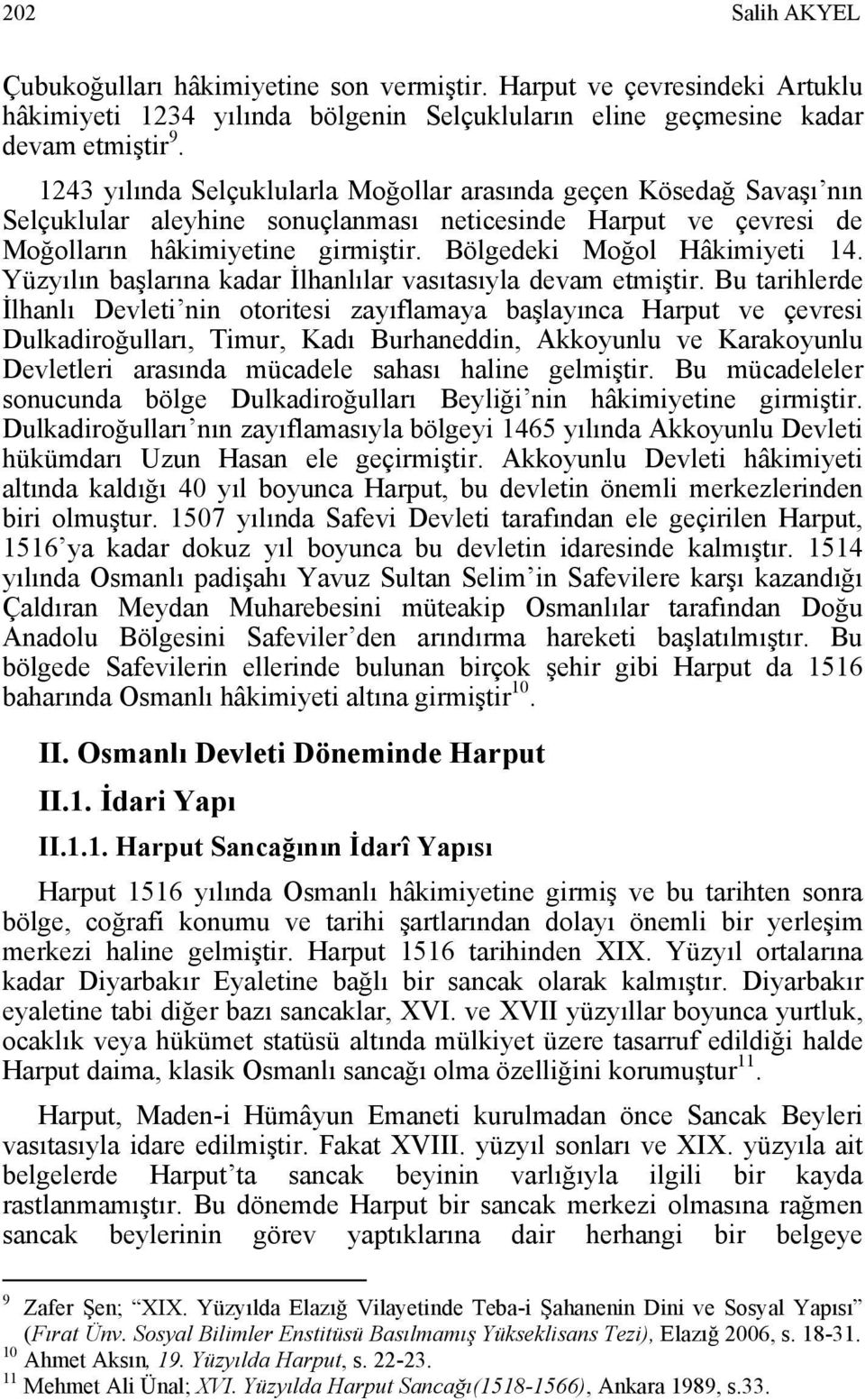 Bölgedeki Moğol Hâkimiyeti 14. Yüzyılın başlarına kadar İlhanlılar vasıtasıyla devam etmiştir.