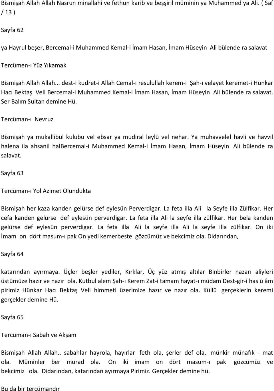 .. dest-i kudret-i Allah Cemal-ı resulullah kerem-i Şah-ı velayet keremet-i Hünkar Hacı Bektaş Veli Bercemal-i Muhammed Kemal-i İmam Hasan, İmam Hüseyin Ali bülende ra salavat.