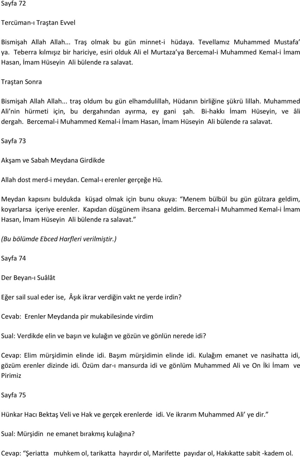 .. traş oldum bu gün elhamdulillah, Hüdanın birliğine şükrü lillah. Muhammed Ali nin hürmeti için, bu dergahından ayırma, ey gani şah. Bi-hakkı İmam Hüseyin, ve âli dergah.