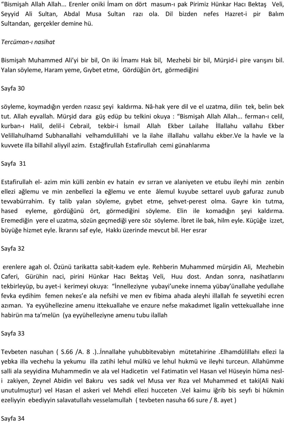 Yalan söyleme, Haram yeme, Gıybet etme, Gördüğün ört, görmediğini Sayfa 30 söyleme, koymadığın yerden rızasız şeyi kaldırma. Nâ-hak yere dil ve el uzatma, dilin tek, belin bek tut. Allah eyvallah.