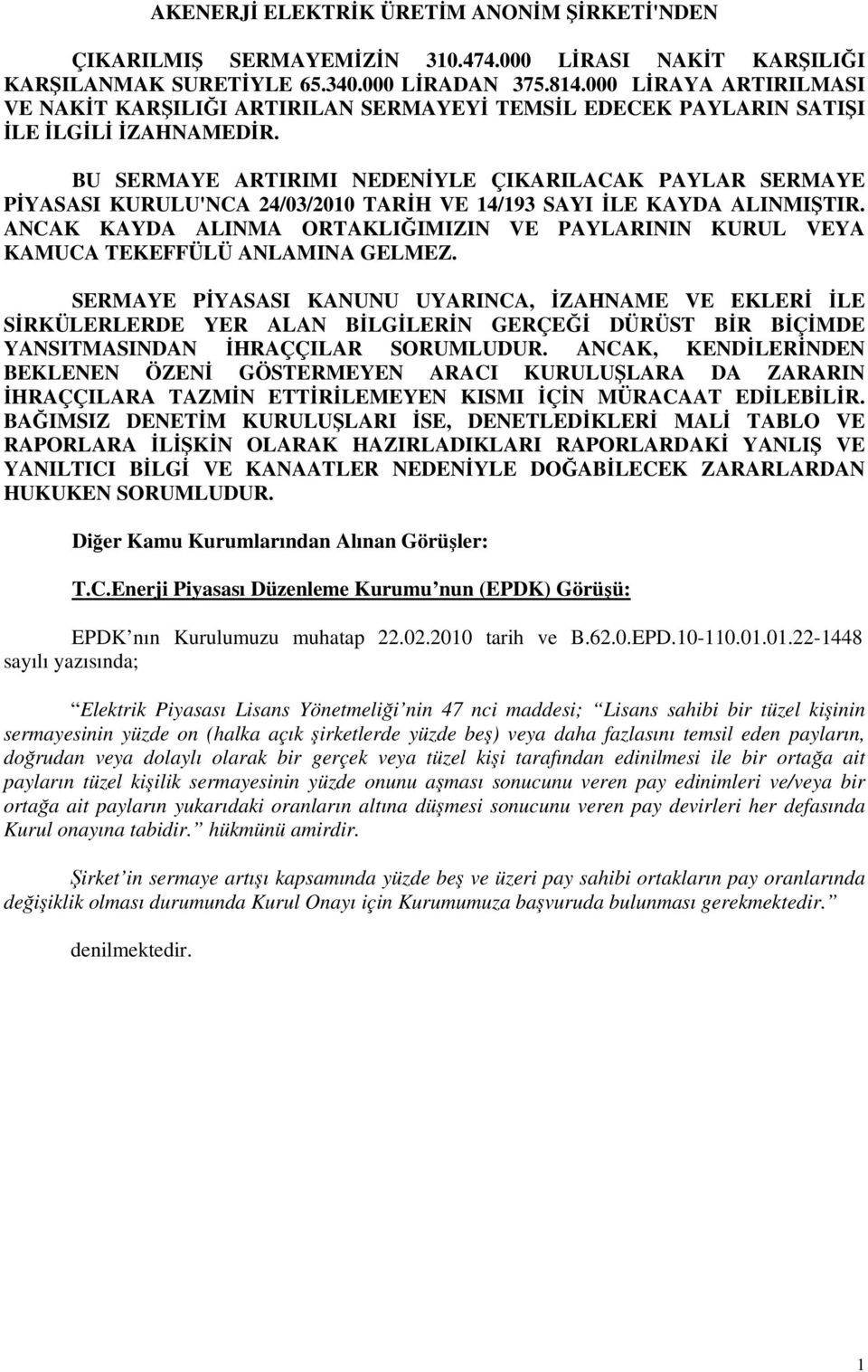 BU SERMAYE ARTIRIMI NEDENİYLE ÇIKARILACAK PAYLAR SERMAYE PİYASASI KURULU'NCA 24/03/2010 TARİH VE 14/193 SAYI İLE KAYDA ALINMIŞTIR.