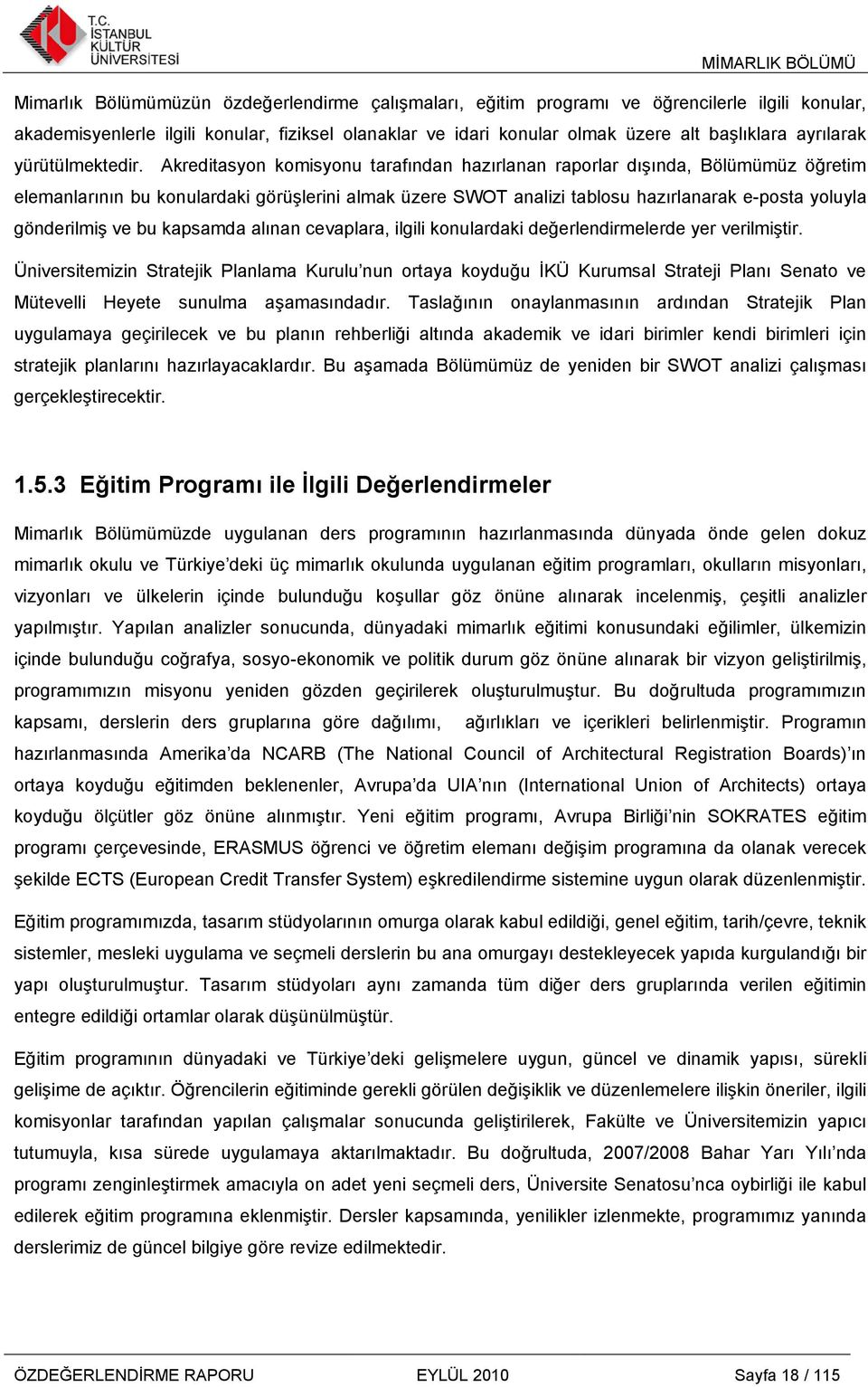 Akreditasyon komisyonu tarafından hazırlanan raporlar dıģında, Bölümümüz öğretim elemanlarının bu konulardaki görüģlerini almak üzere SWOT analizi tablosu hazırlanarak e-posta yoluyla gönderilmiģ ve