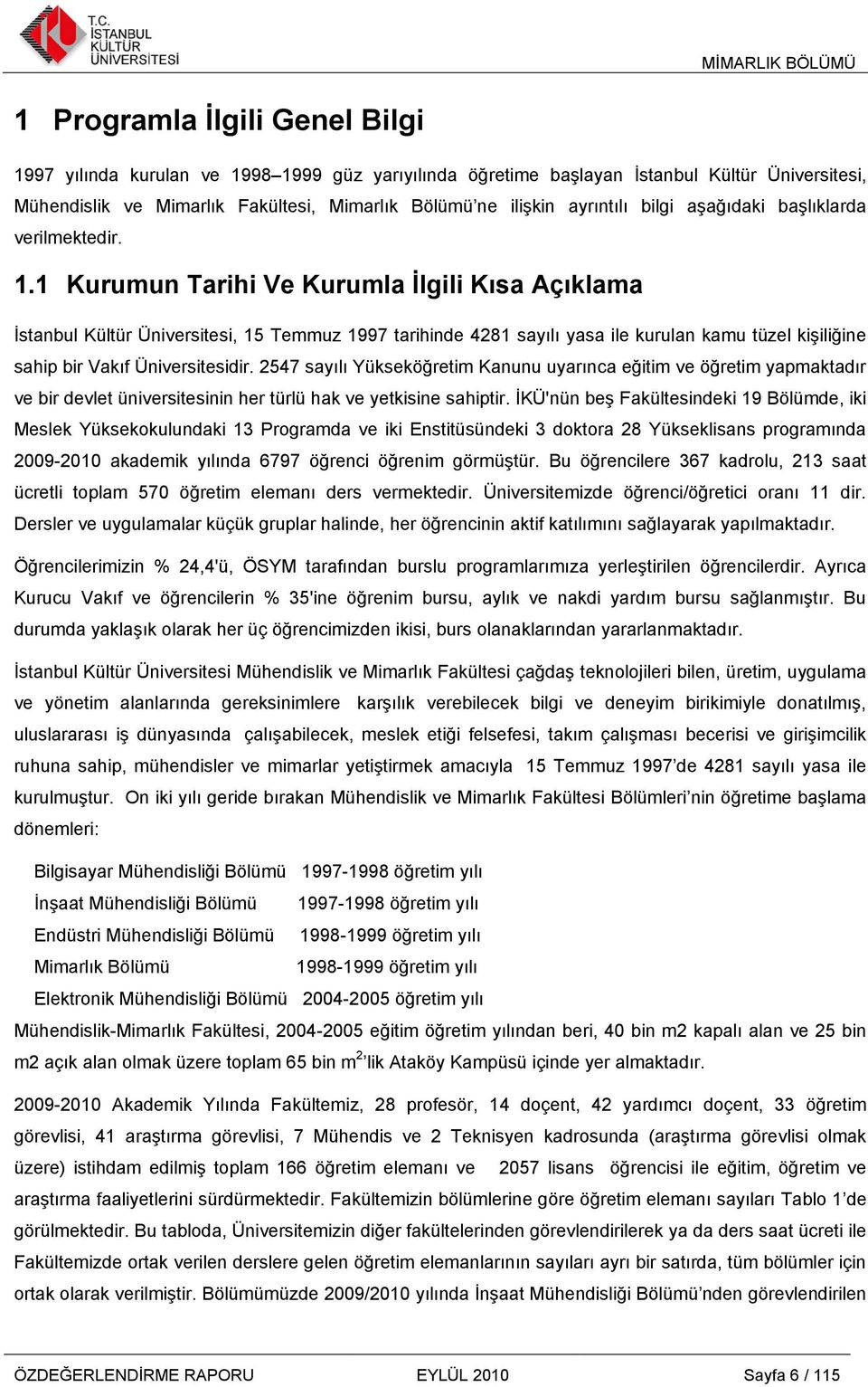 1 Kurumun Tarihi Ve Kurumla Ġlgili Kısa Açıklama Ġstanbul Kültür Üniversitesi, 15 Temmuz 1997 tarihinde 4281 sayılı yasa ile kurulan kamu tüzel kiģiliğine sahip bir Vakıf Üniversitesidir.