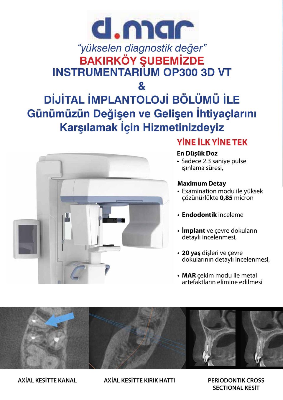 3 saniye pulse ışınlama süresi, Maximum Detay Examination modu ile yüksek çözünürlükte 0,85 micron Endodontik inceleme İmplant ve çevre dokuların