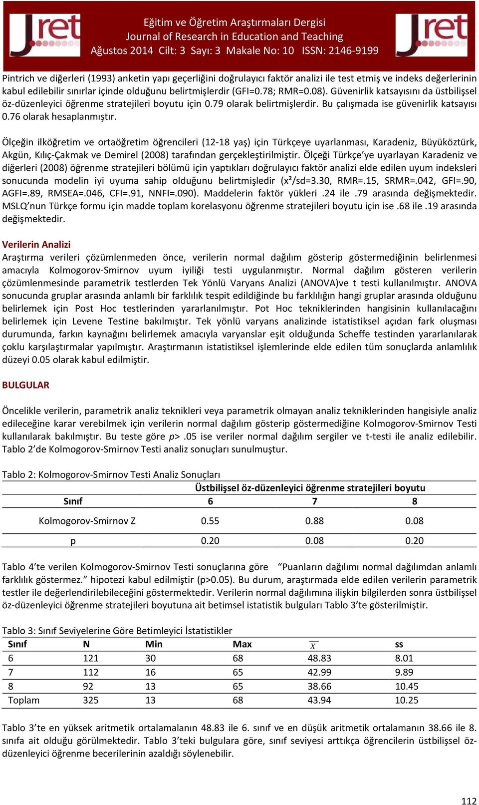 Ölçeğin ilköğretim ve ortaöğretim öğrencileri (12-18 yaş) için Türkçeye uyarlanması, Karadeniz, Büyüköztürk, Akgün, Kılıç-Çakmak ve Demirel (2008) tarafından gerçekleştirilmiştir.