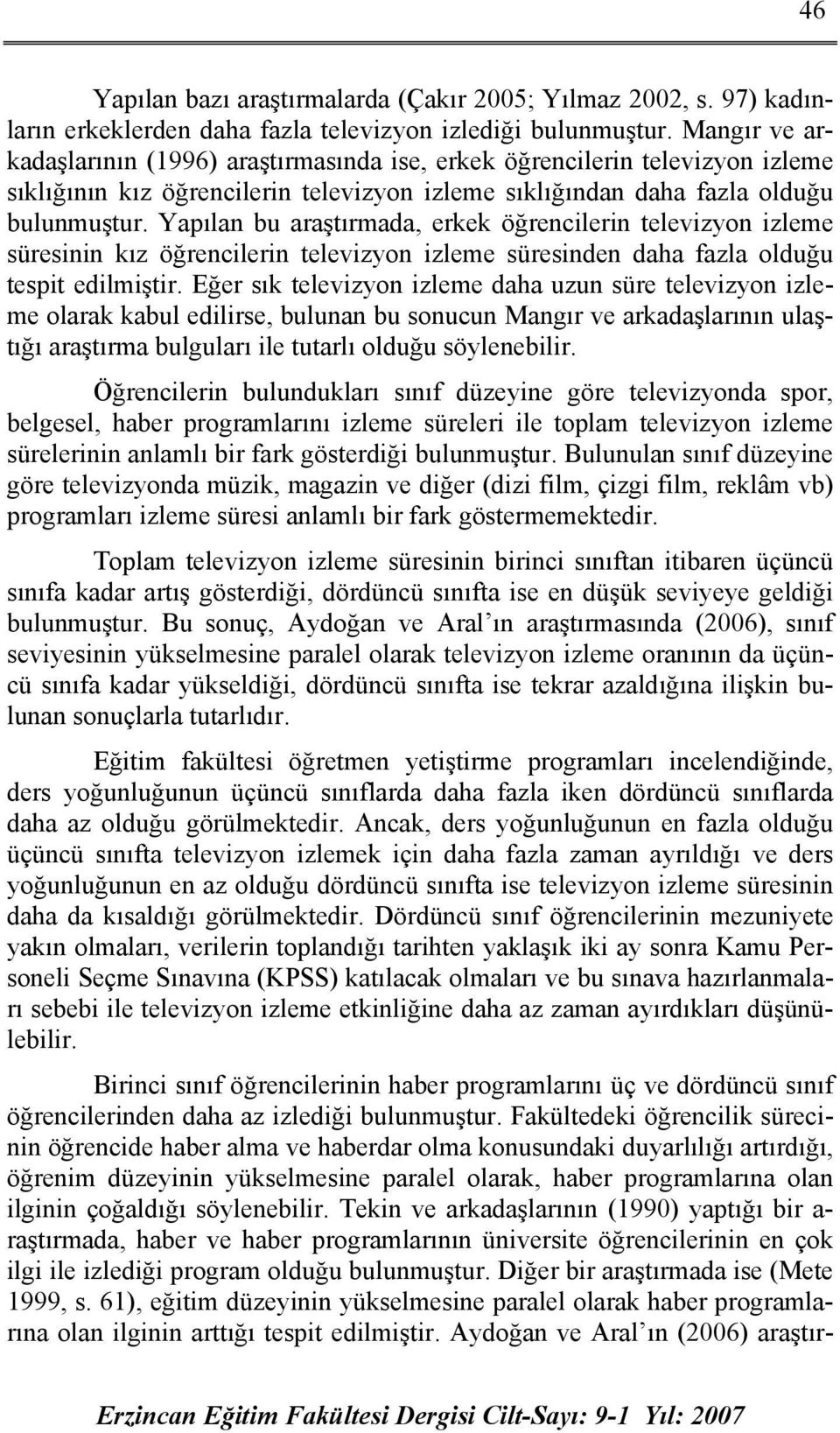 Yapılan bu araştırmada, erkek öğrencilerin televizyon izleme süresinin kız öğrencilerin televizyon izleme süresinden daha fazla olduğu tespit edilmiştir.