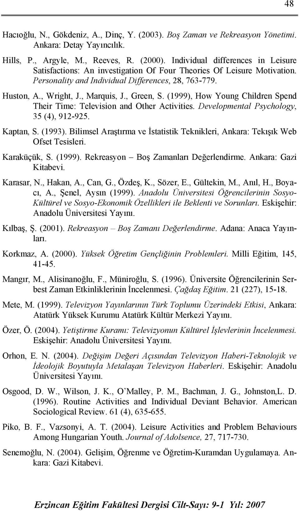 , Green, S. (1999), How Young Children Spend Their Time: Television and Other Activities. Developmental Psychology, 35 (4), 912-925. Kaptan, S. (1993).