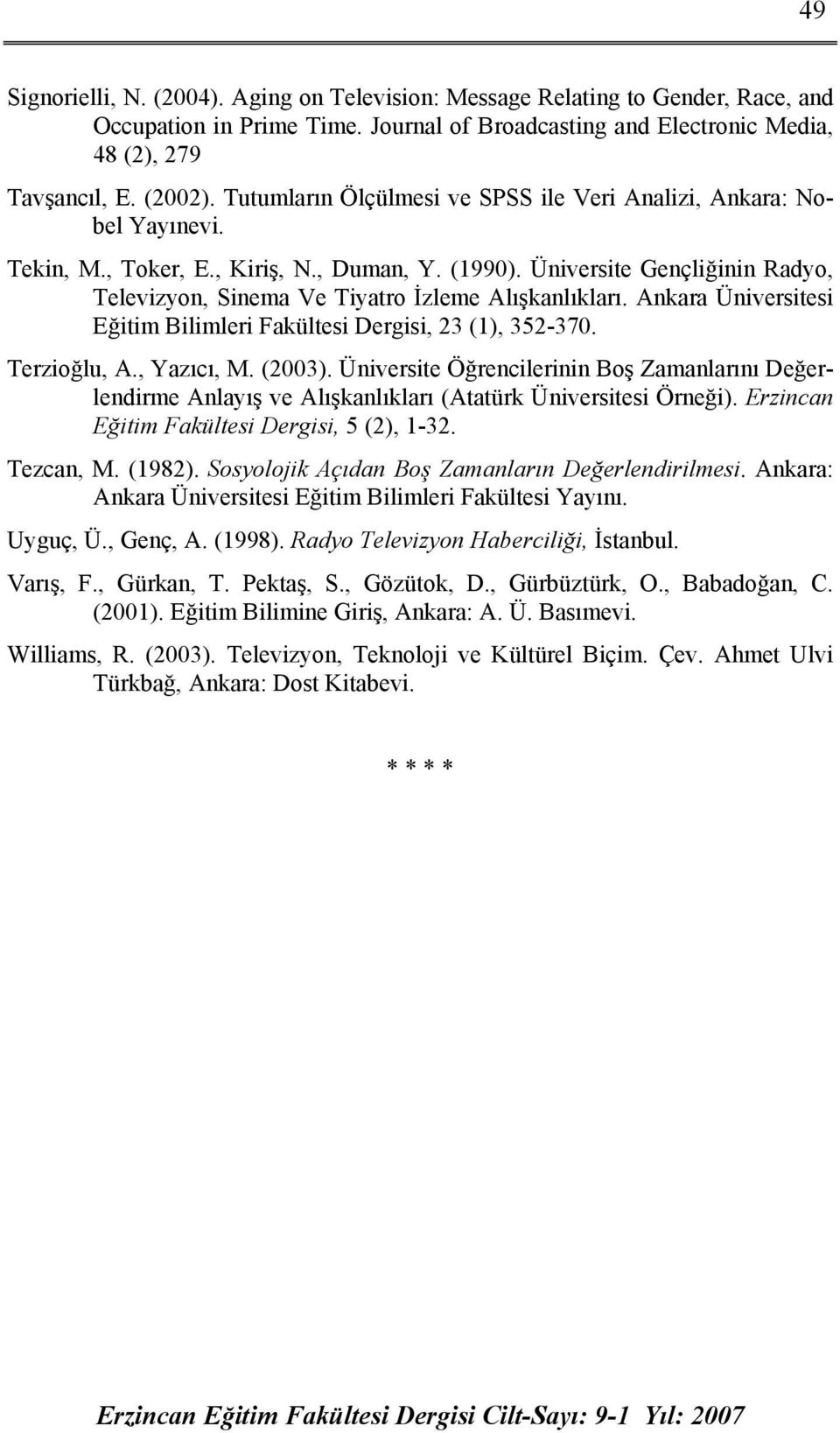 Üniversite Gençliğinin Radyo, Televizyon, Sinema Ve Tiyatro İzleme Alışkanlıkları. Ankara Üniversitesi Eğitim Bilimleri Fakültesi Dergisi, 23 (1), 352-370. Terzioğlu, A., Yazıcı, M. (2003).