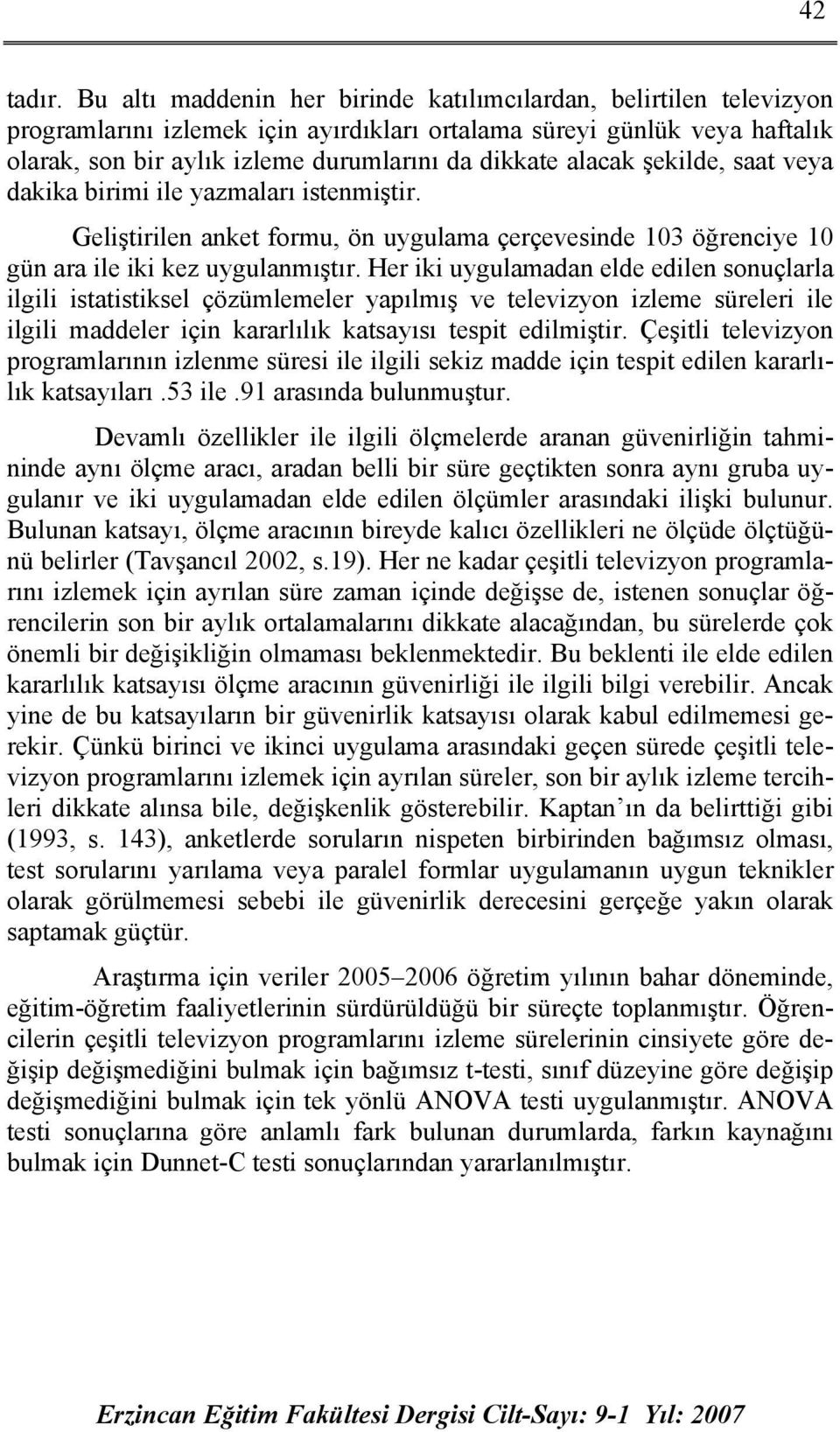 alacak şekilde, saat veya dakika birimi ile yazmaları istenmiştir. Geliştirilen anket formu, ön uygulama çerçevesinde 103 öğrenciye 10 gün ara ile iki kez uygulanmıştır.