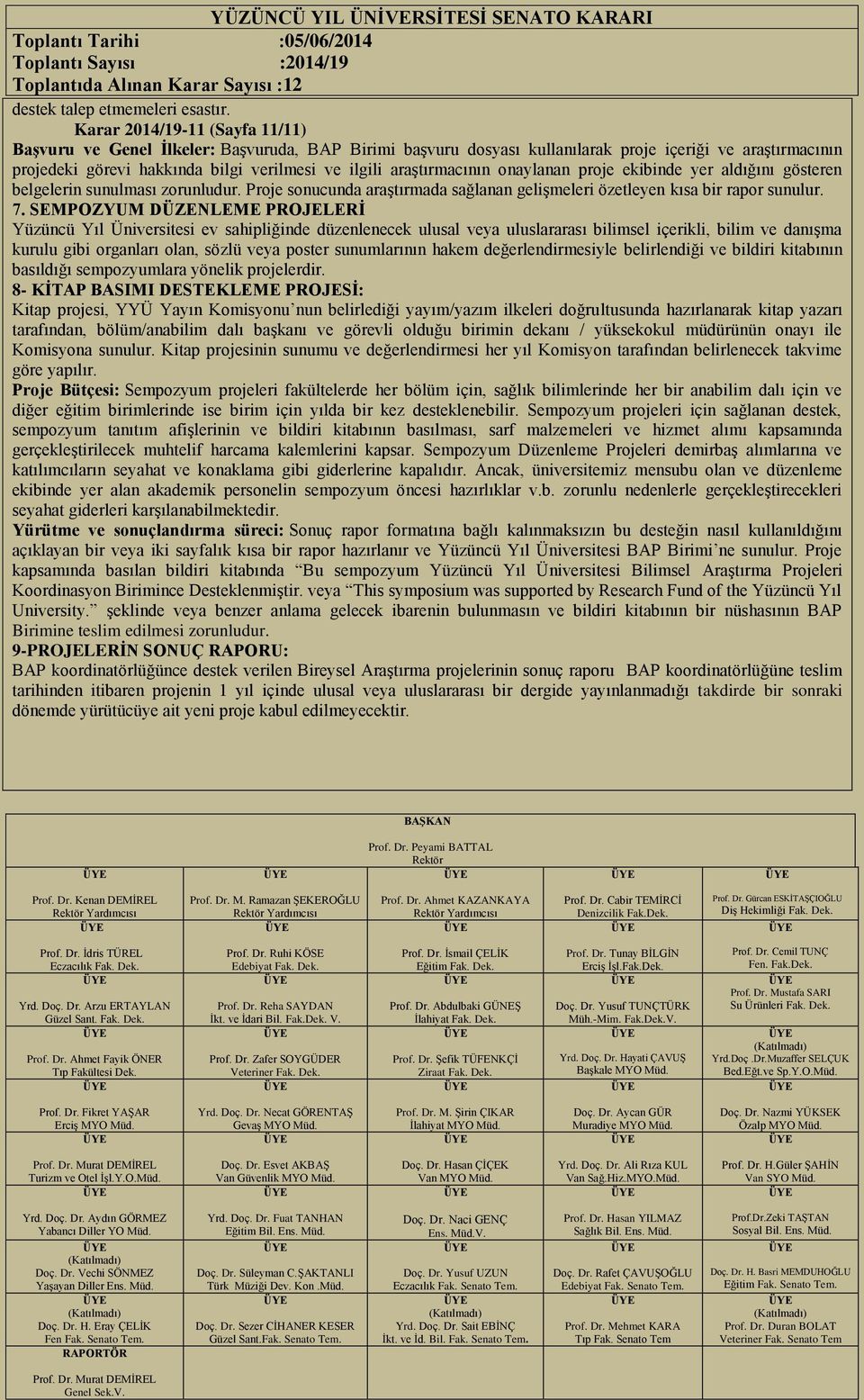 araştırmacının onaylanan proje ekibinde yer aldığını gösteren belgelerin sunulması zorunludur. Proje sonucunda araştırmada sağlanan gelişmeleri özetleyen kısa bir rapor sunulur. 7.