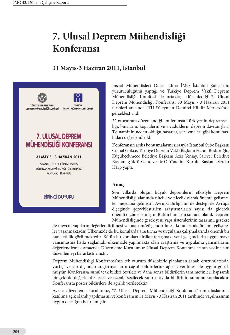 Komitesi ile ortaklaşa düzenlediği 7. Ulusal Deprem Mühendisliği Konferansı 30 Mayıs - 3 Haziran 2011 tarihleri arasında İTÜ Süleyman Demirel Kültür Merkezi nde gerçekleştirildi.