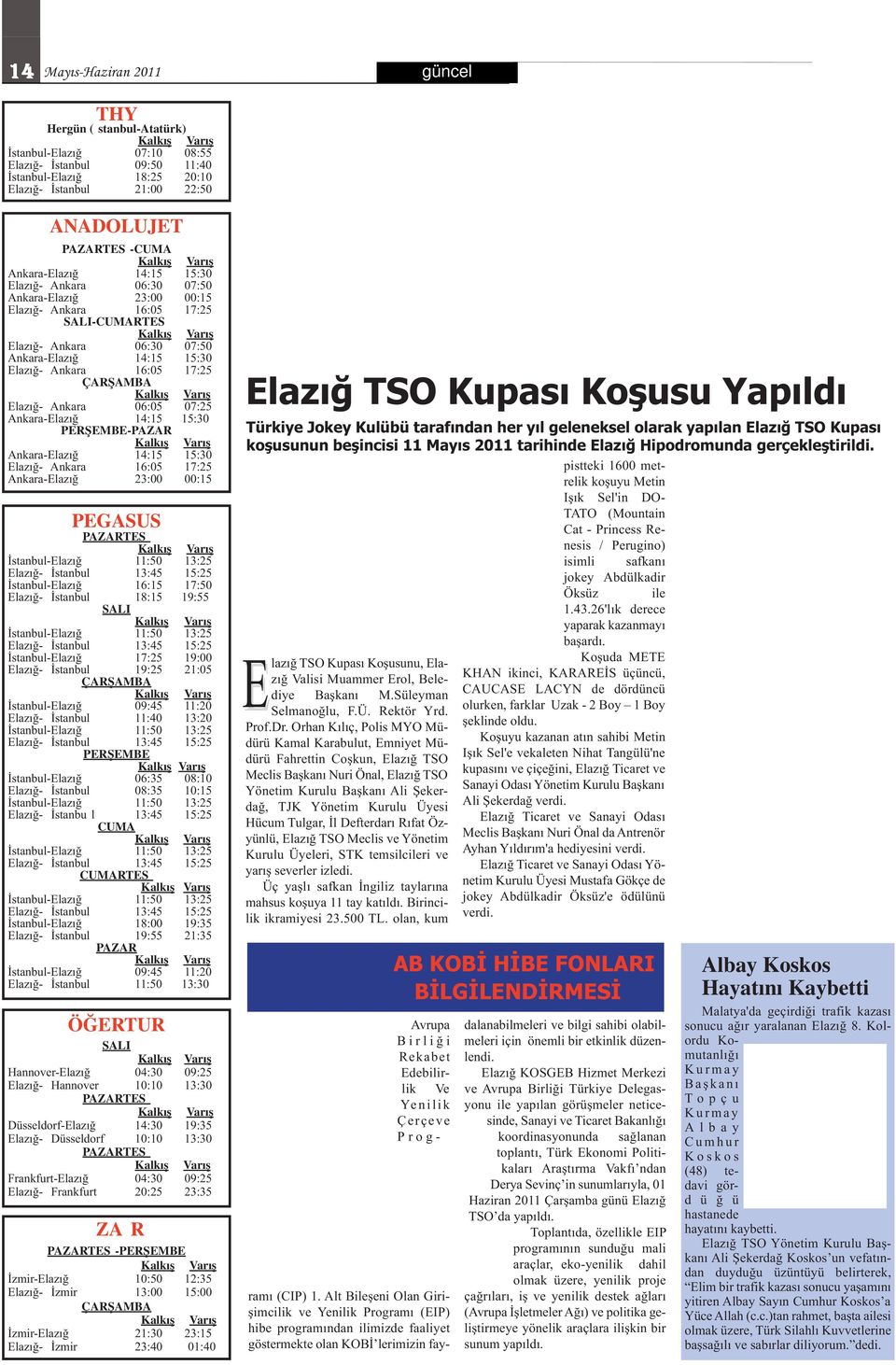 PERŞEMBE-PAZAR Ankara- 14:15 15:30 - Ankara 16:05 17:25 Ankara- 23:00 00:15 PEGASUS PAZARTESİ İstanbul- - İstanbul 11:50 13:45 13:25 15:25 İstanbul- 16:15 17:50 - İstanbul 18:15 19:55 SALI İstanbul-