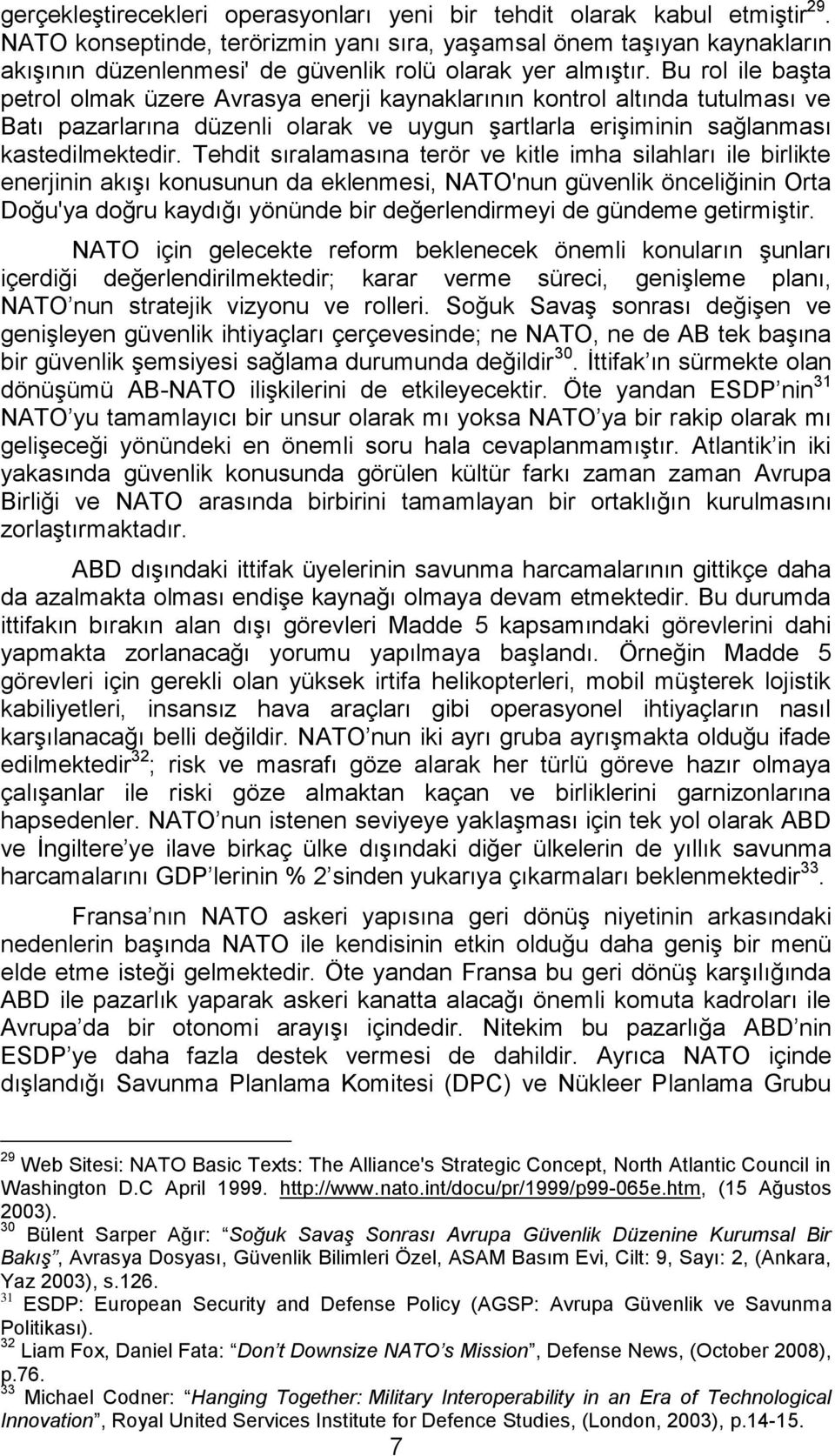 Bu rol ile başta petrol olmak üzere Avrasya enerji kaynaklarının kontrol altında tutulması ve Batı pazarlarına düzenli olarak ve uygun şartlarla erişiminin sağlanması kastedilmektedir.