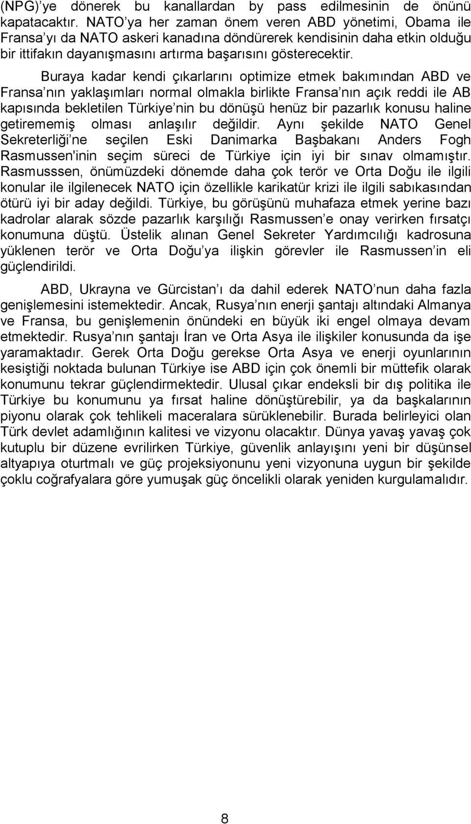 Buraya kadar kendi çıkarlarını optimize etmek bakımından ABD ve Fransa nın yaklaşımları normal olmakla birlikte Fransa nın açık reddi ile AB kapısında bekletilen Türkiye nin bu dönüşü henüz bir