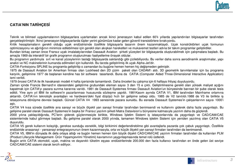 Kritik hesaplamaların gerekli olduu uçak endüstrisinde özellikle bilgisayarla tasarım önem kazanmaktaydı.