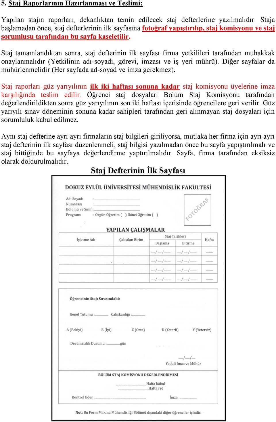 Staj tamamlandıktan sonra, staj defterinin ilk sayfası firma yetkilileri tarafından muhakkak onaylanmalıdır (Yetkilinin adı-soyadı, görevi, imzası ve iş yeri mührü).