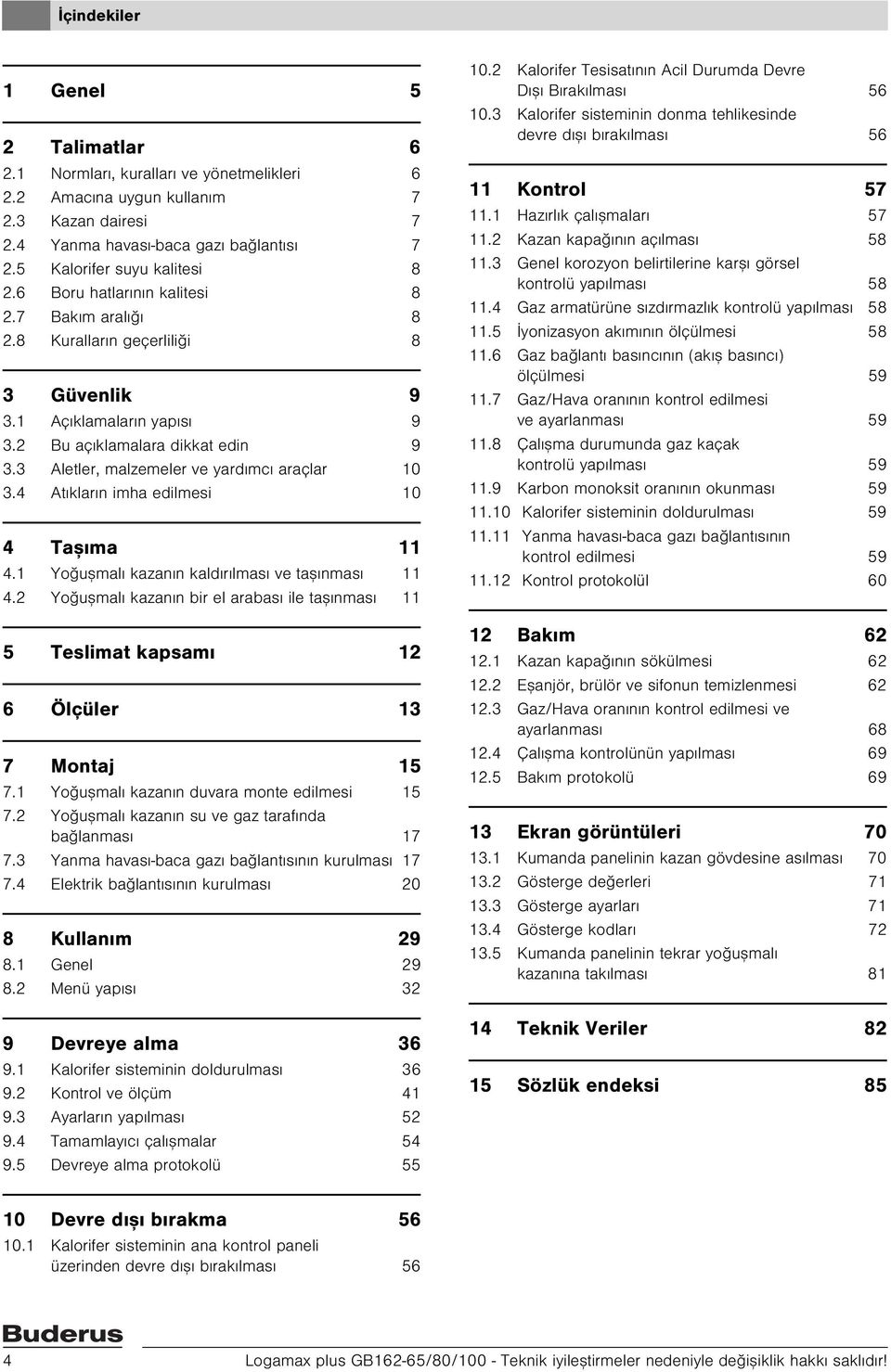 4 Atýklarýn imha edilmesi 0 4 Taþýma 4. Yoðuþmalý kazanýn kaldýrýlmasý ve taþýnmasý 4.2 Yoðuþmalý kazanýn bir el arabasý ile taþýnmasý 5 Teslimat kapsamý 2 6 Ölçüler 3 7 Montaj 5 7.