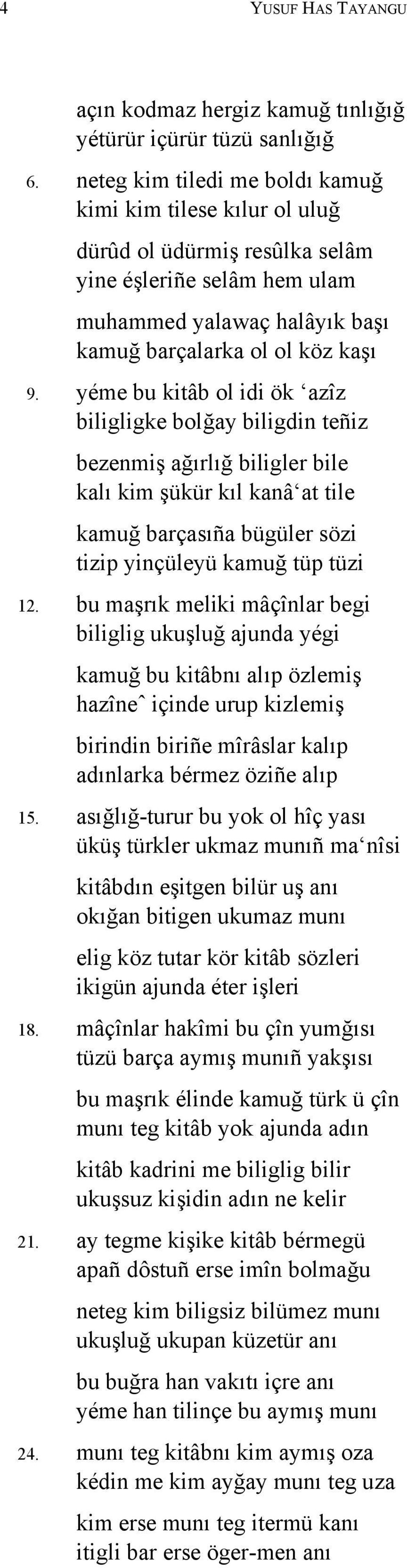 yéme bu kitâb ol idi ök azîz biligligke bolğay biligdin teñiz 0010. bezenmiş ağırlığ biligler bile kalı kim şükür kıl kanâ at tile 0011.