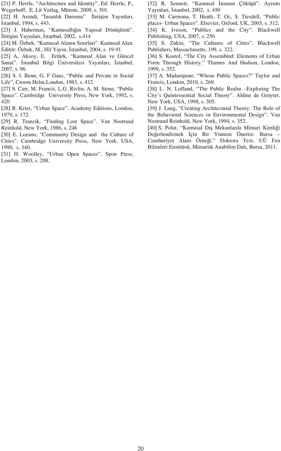 19-91 [25] A, Aksoy, E. Ertürk, Kamusal Alan ve Güncel Sanat. stanbul Bilgi Üniversitesi Yayınları, stanbul, 2007, s. 96 [26] S. I. Benn, G.