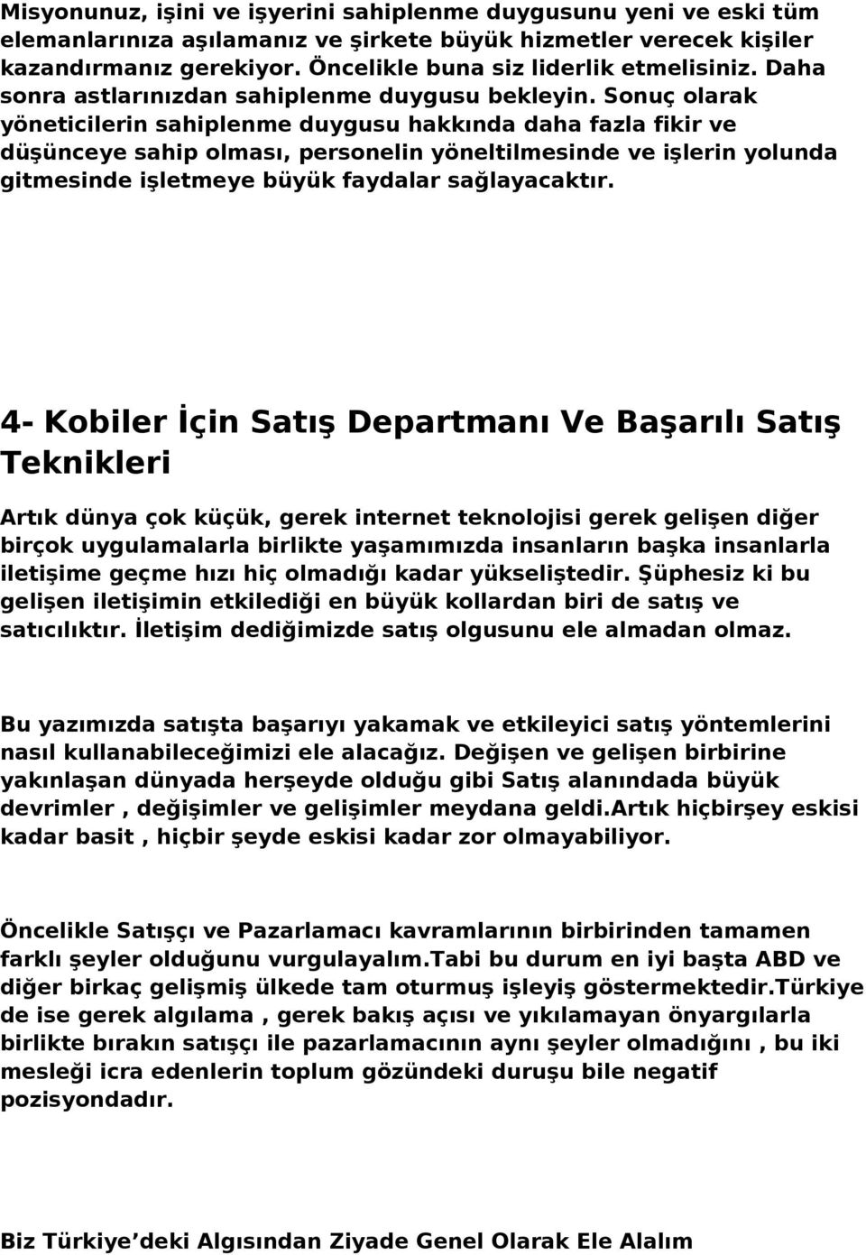 Sonuç olarak yöneticilerin sahiplenme duygusu hakkında daha fazla fikir ve düşünceye sahip olması, personelin yöneltilmesinde ve işlerin yolunda gitmesinde işletmeye büyük faydalar sağlayacaktır.