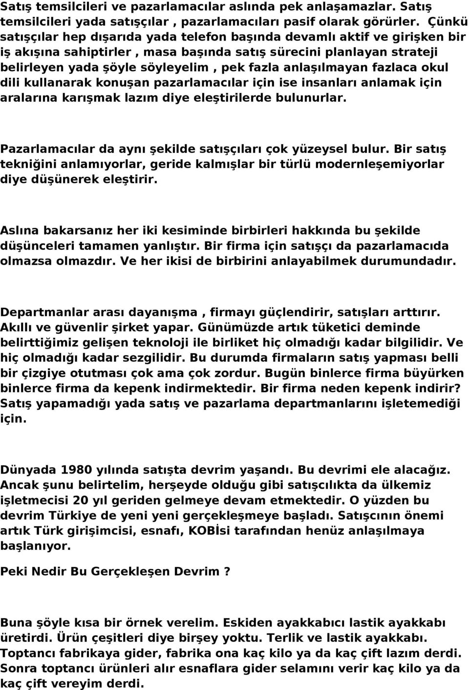 anlaşılmayan fazlaca okul dili kullanarak konuşan pazarlamacılar için ise insanları anlamak için aralarına karışmak lazım diye eleştirilerde bulunurlar.