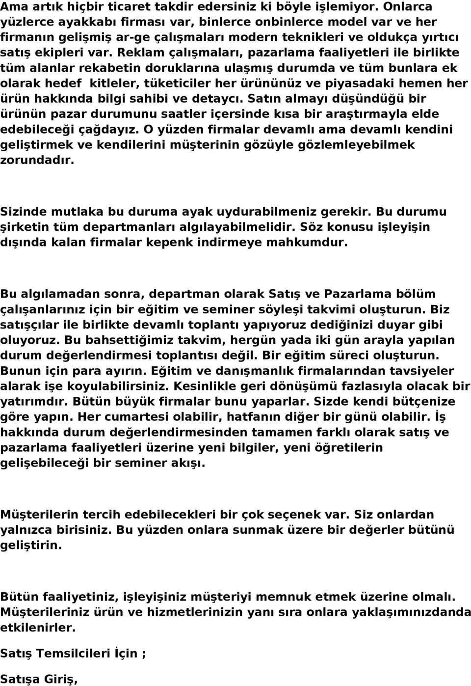 Reklam çalışmaları, pazarlama faaliyetleri ile birlikte tüm alanlar rekabetin doruklarına ulaşmış durumda ve tüm bunlara ek olarak hedef kitleler, tüketiciler her ürününüz ve piyasadaki hemen her