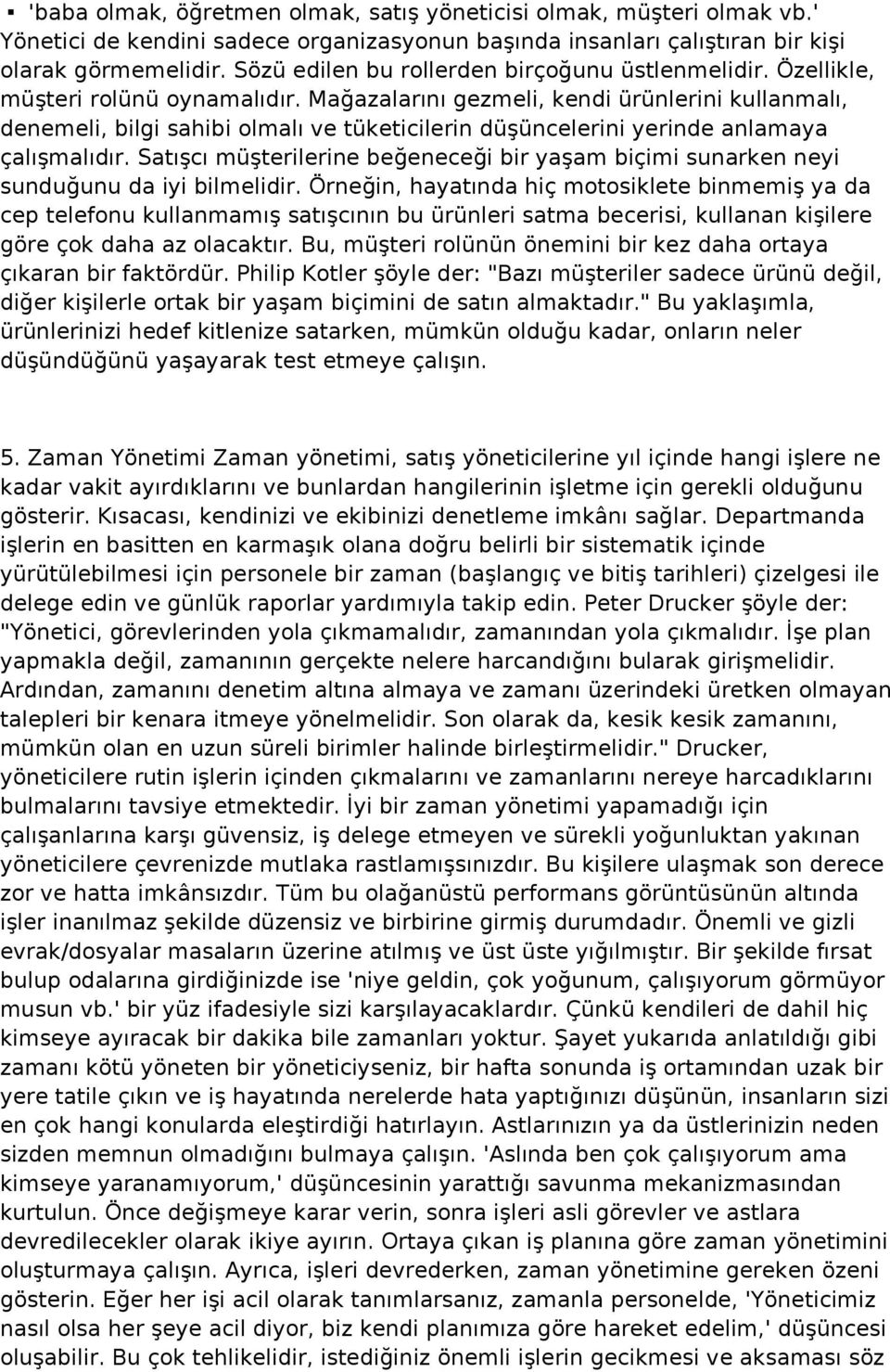 Mağazalarını gezmeli, kendi ürünlerini kullanmalı, denemeli, bilgi sahibi olmalı ve tüketicilerin düşüncelerini yerinde anlamaya çalışmalıdır.